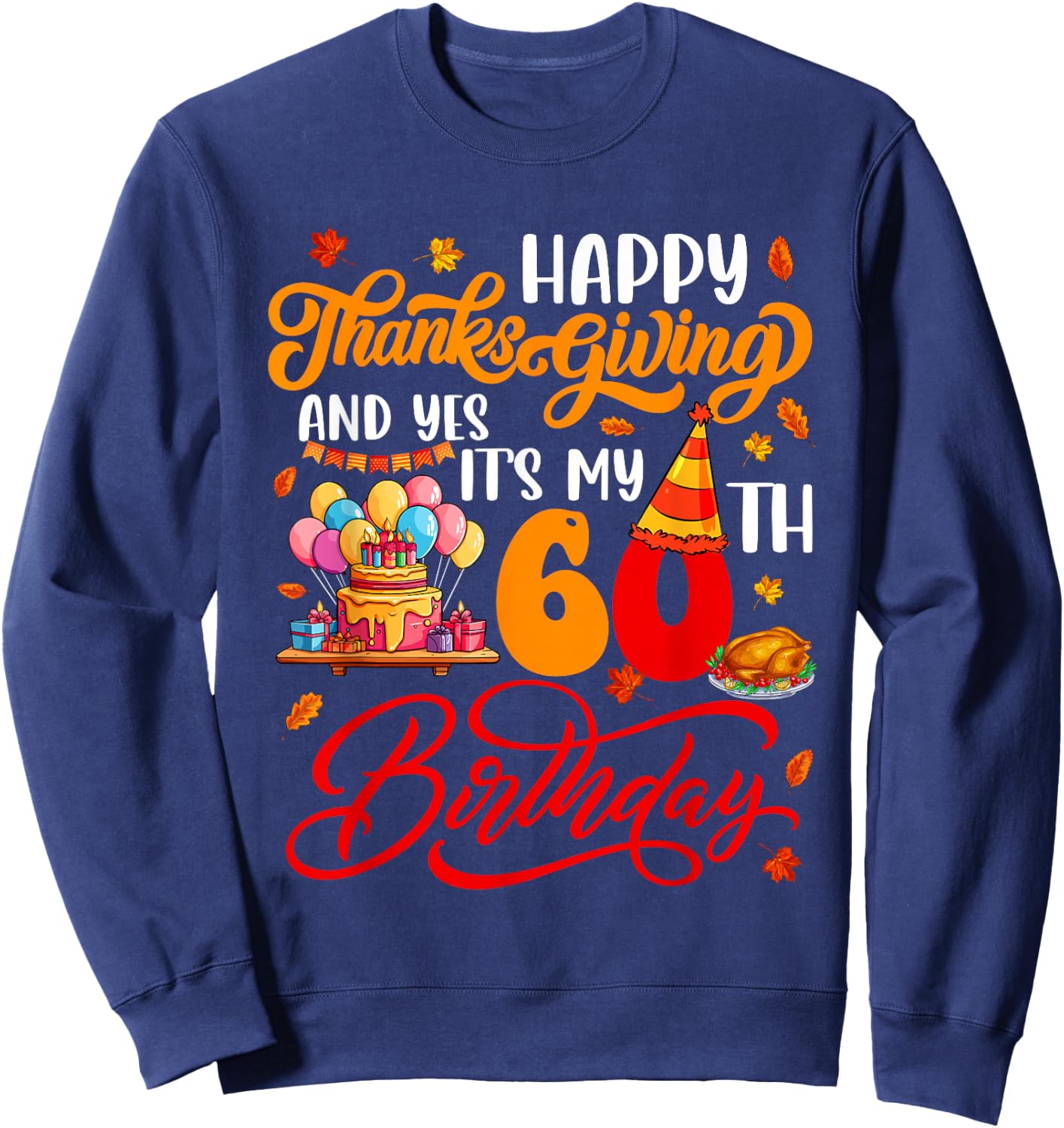 Happy Thanksgiving And It's My 60th Birthday Autumn Parties Sweatshirt - Sweatshirt | Navy