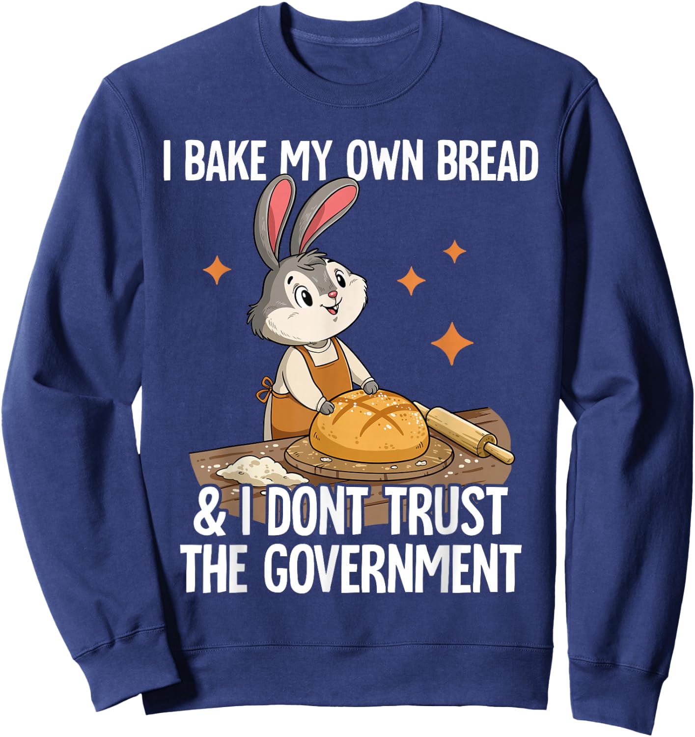 I Bake My Own Bread And I Dont Trust The Government Sweatshirt - Sweatshirt | Navy
