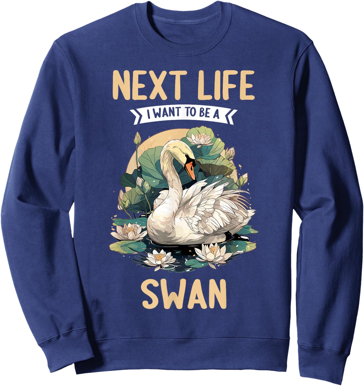 Next Life i want to be a Swan. Swans Swan Sweatshirt - Sweatshirt | Navy