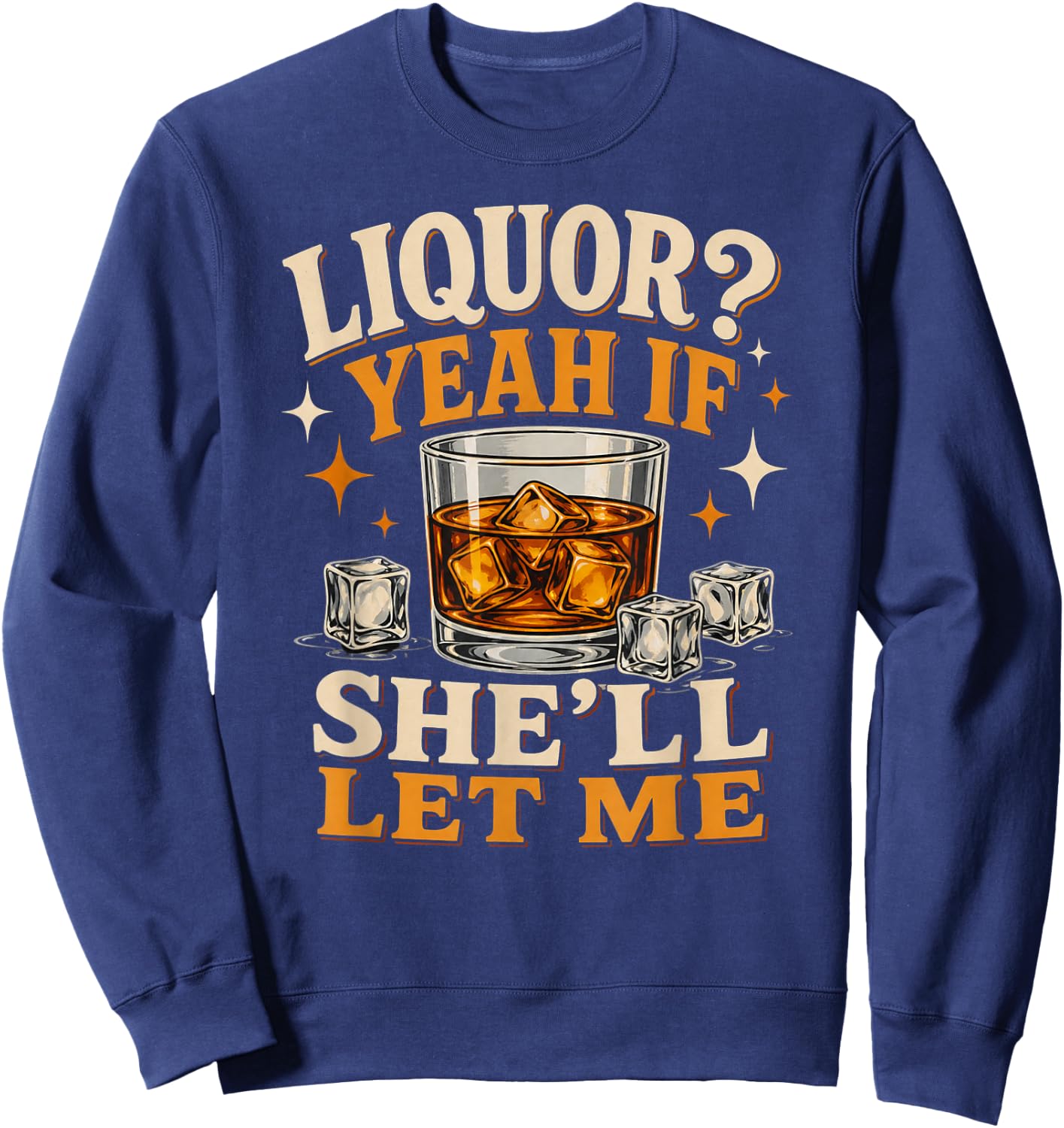Liquor Yeah If She'll Let Me Funny Unhinged Adult Humor Meme Sweatshirt - Sweatshirt | Navy