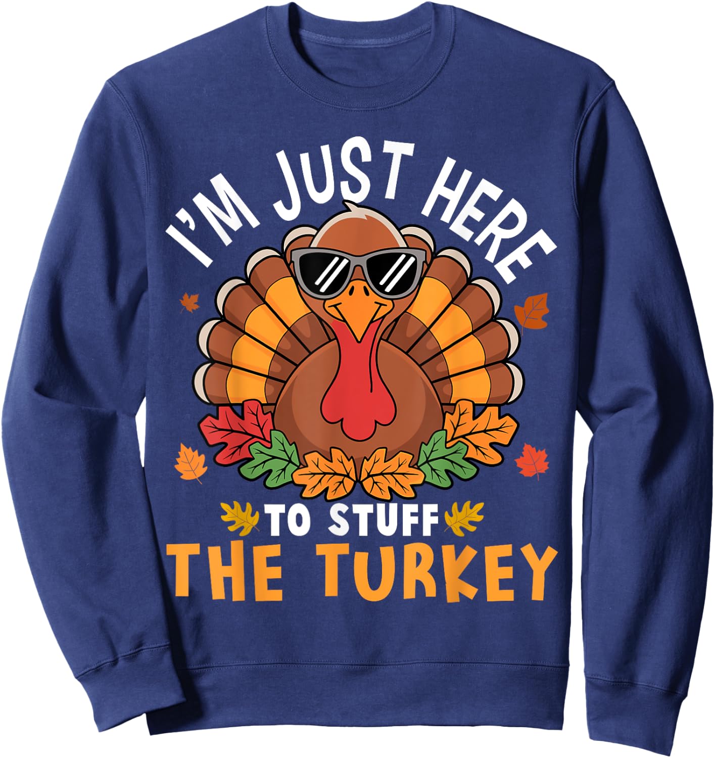 I'm Just Here to Stuff the Turkey Funny Thanksgiving Sweatshirt - Sweatshirt | Navy