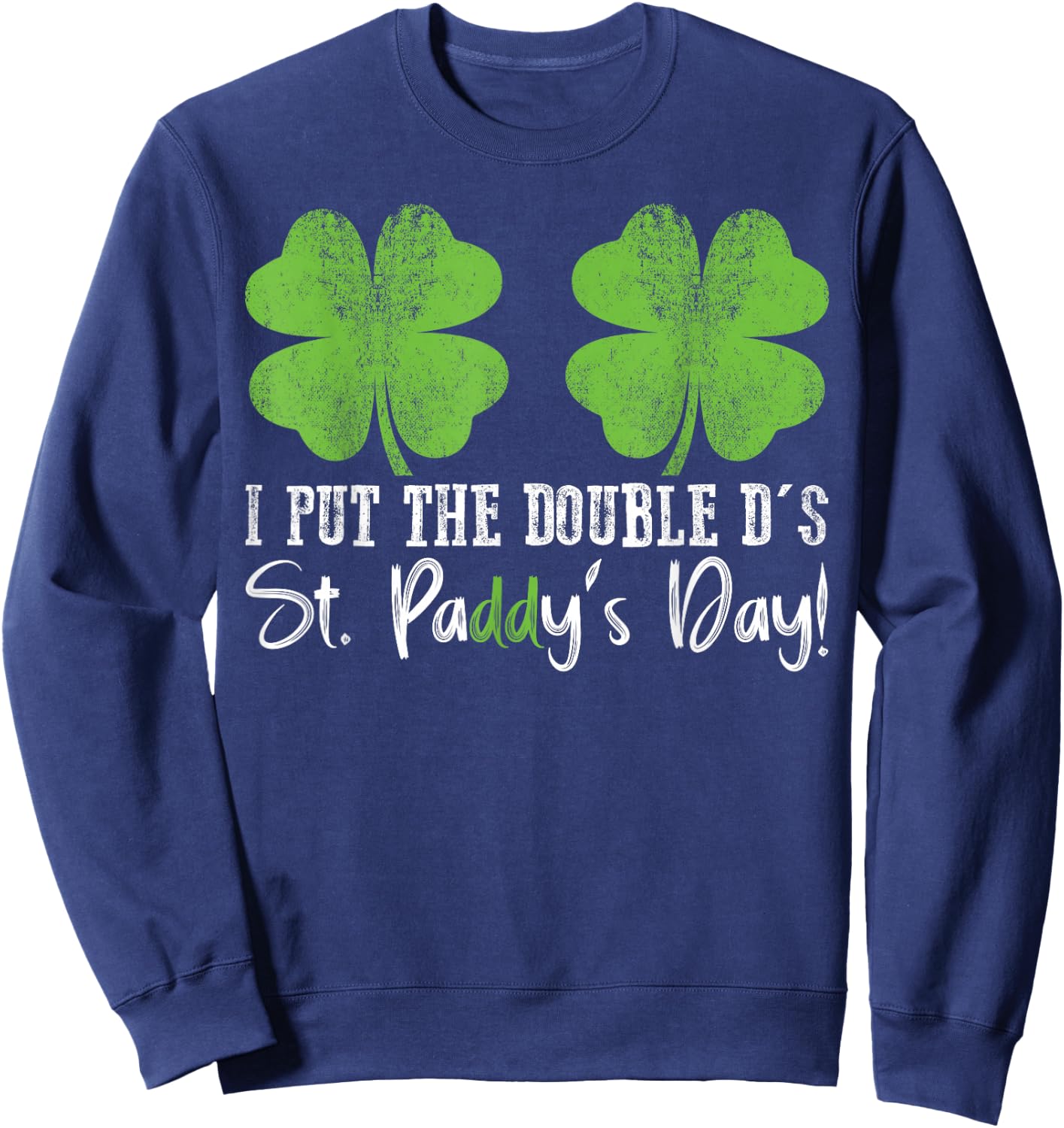 I Put The Double D's In St. Paddy's Day St Patrick's Day Sweatshirt - Sweatshirt | Navy