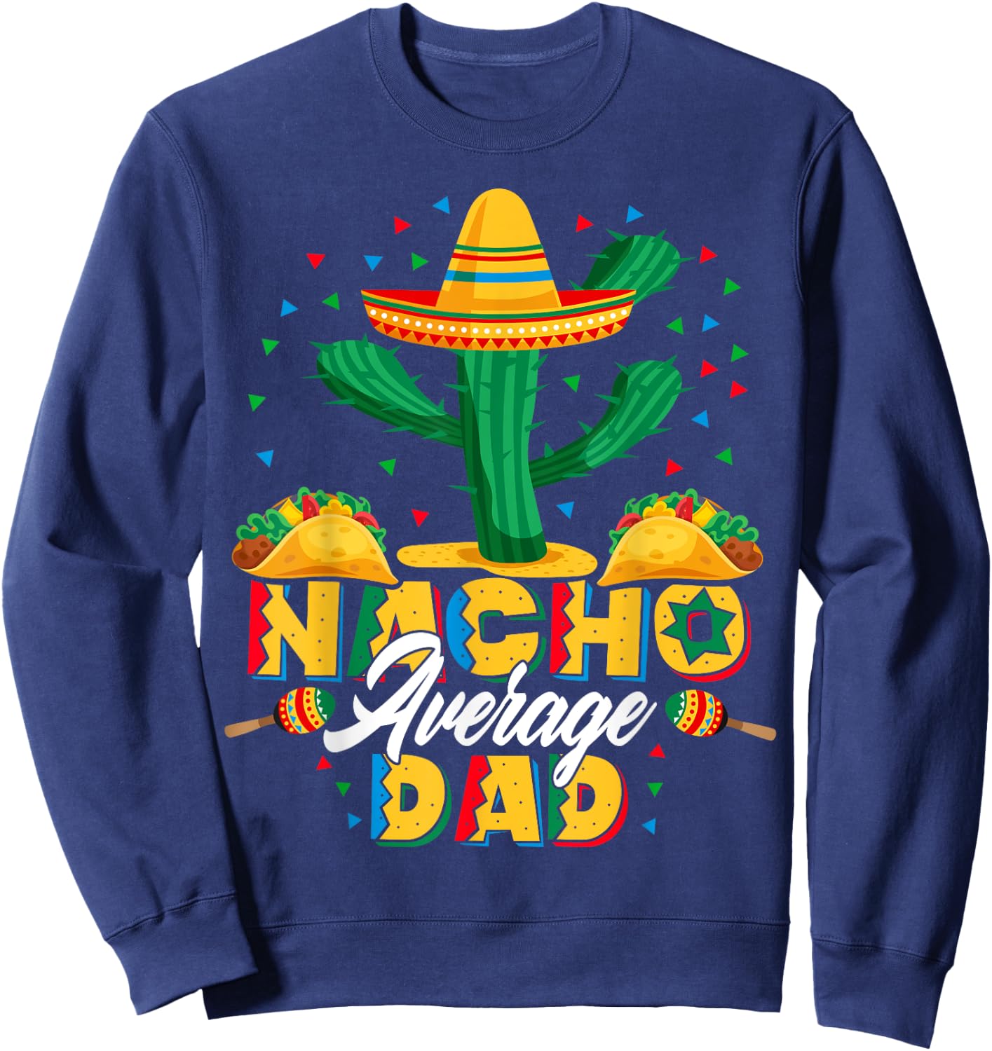 Cinco De Mayo Nacho Average Dad Nachos Lover Gift Sweatshirt - Sweatshirt | Navy