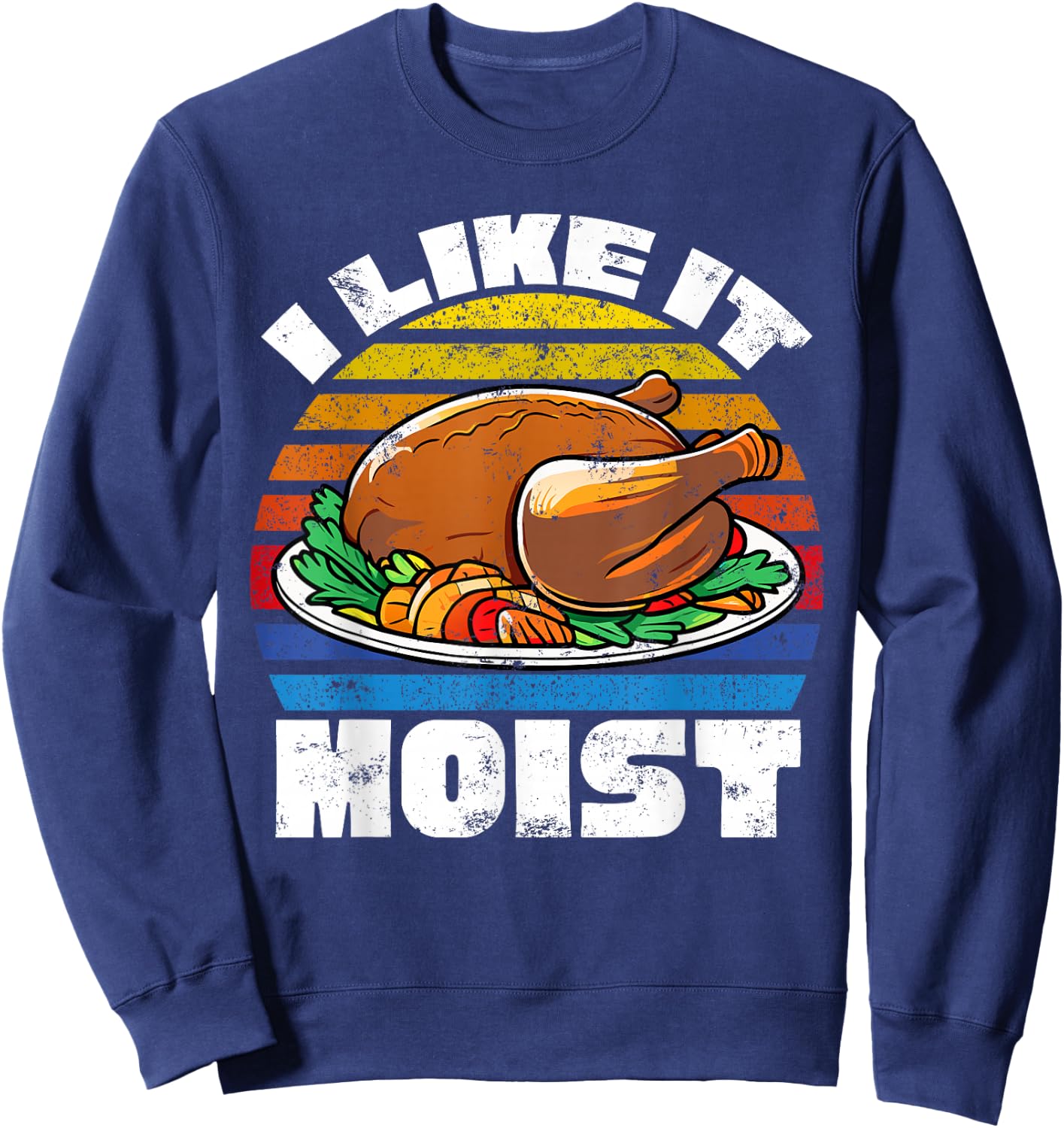 Funny Thanksgiving Costume Turkey Day Gifts Like It Moist Sweatshirt - Sweatshirt | Navy