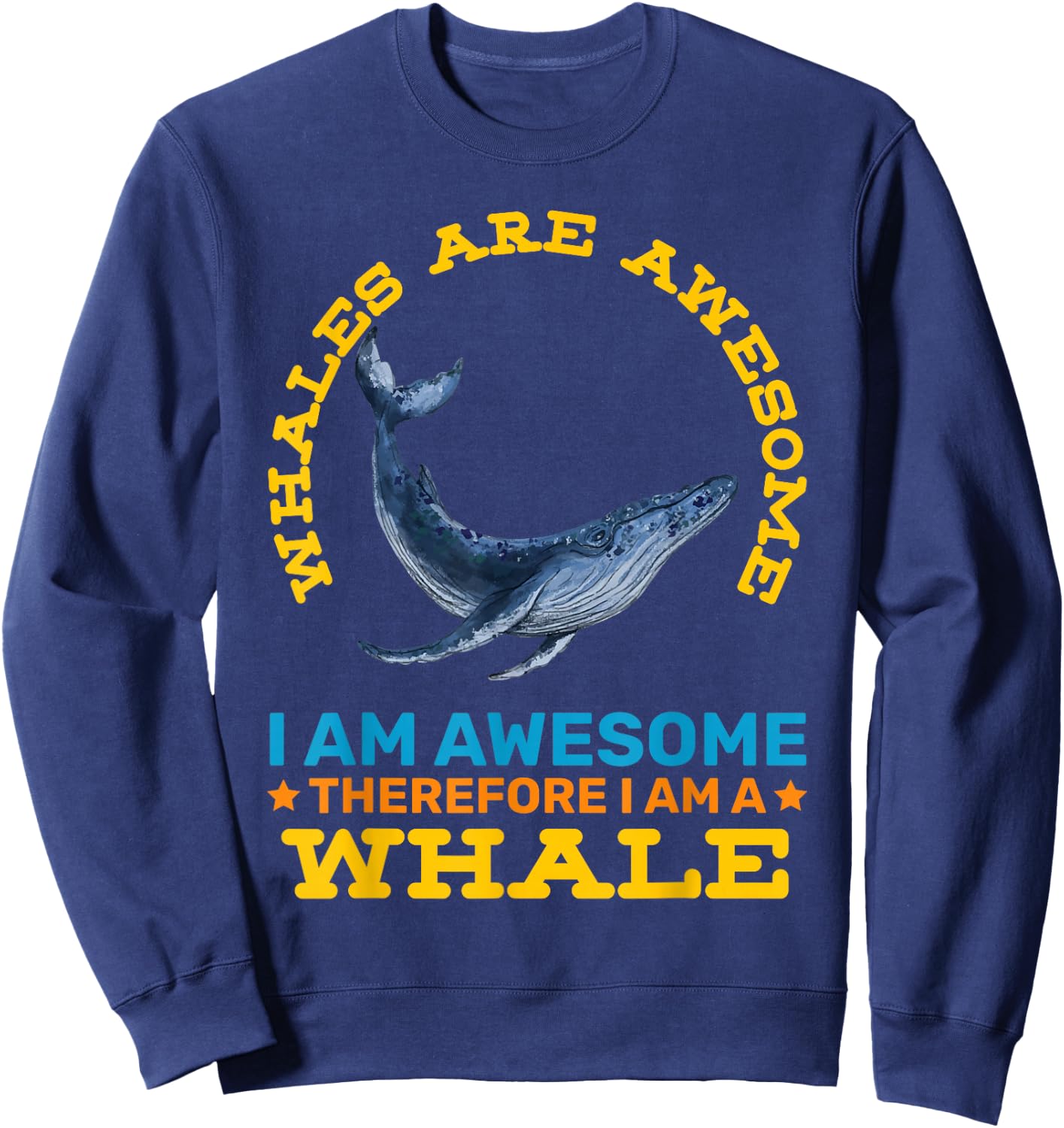 Whales Are Awesome Therefore Im A Whale Funny Animals Sweatshirt - Sweatshirt | Navy