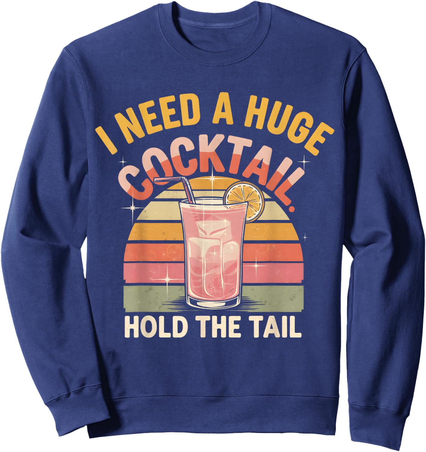 I Need a Huge Cocktail Hold The Tail Funny Adult Humor Retro Sweatshirt - Sweatshirt | Navy