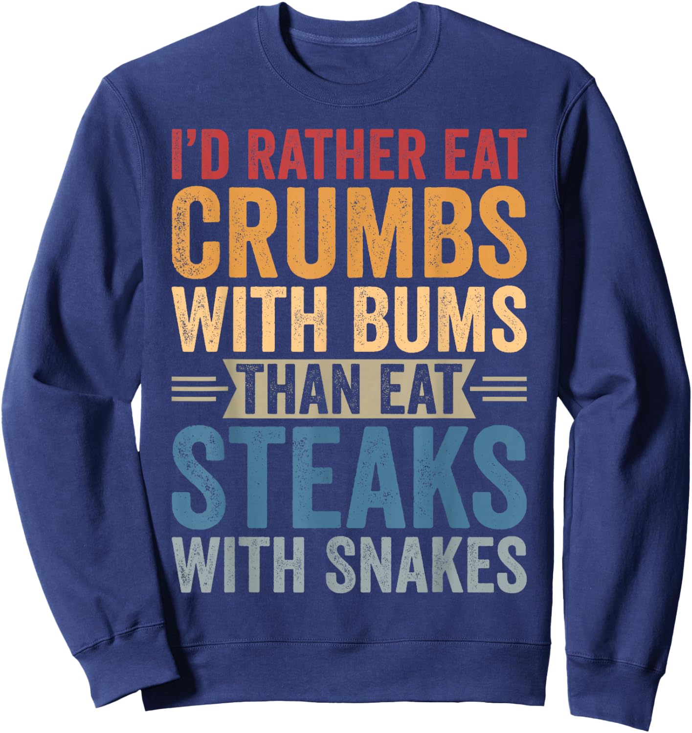 I'd Rather Eat Crumbs With Bums Than Eat Steaks With Snakes Sweatshirt - Sweatshirt | Navy