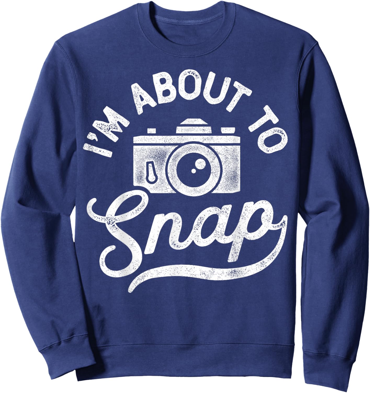 I'm About to Snap Photography Photographer Camera Men Women Sweatshirt - Sweatshirt | Navy
