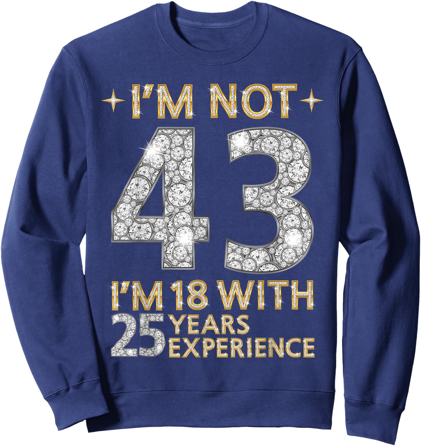 I'm Not 43 I'm 18 with 25 Years Experience Funny 43rd b-day Sweatshirt - Sweatshirt | Navy