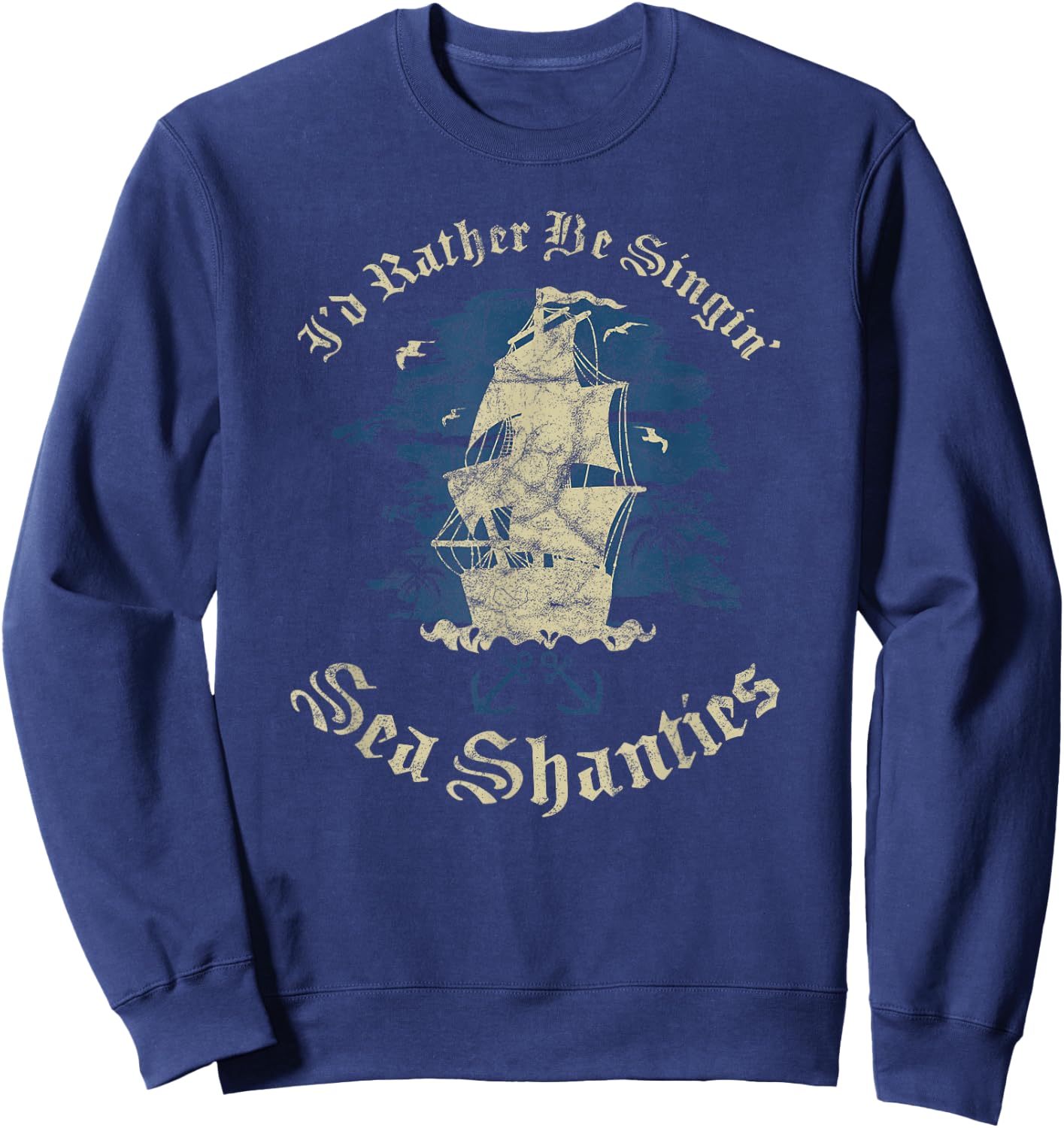 I'd Rather Be Singin Sea Shanties Funny Shanty Sailors Sweatshirt - Sweatshirt | Navy