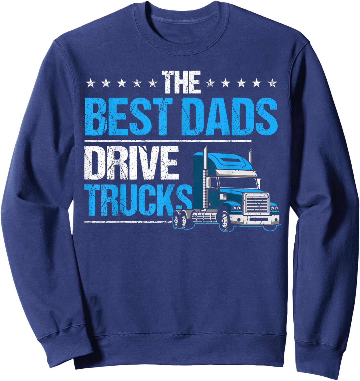 The Best Dads Drive Trucks Happy Father's Day Trucker Dad Sweatshirt - Sweatshirt | Navy