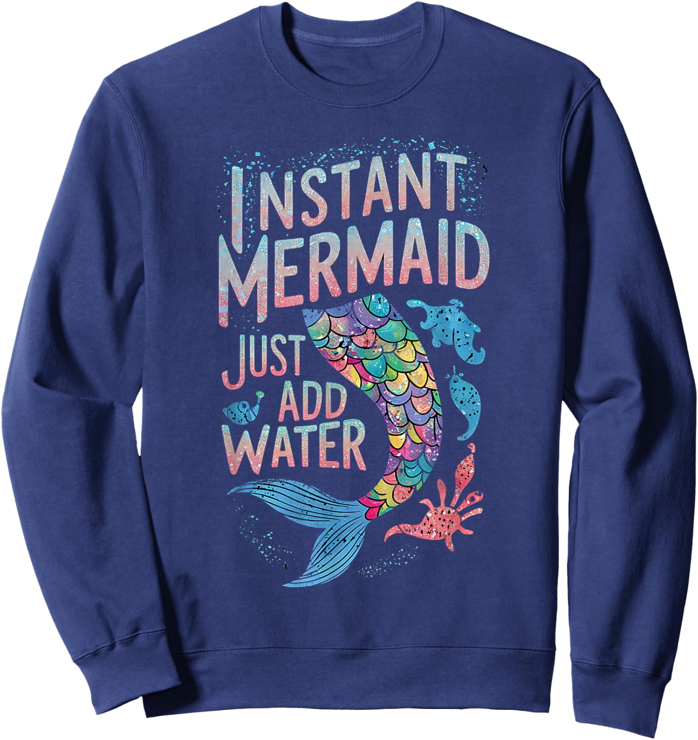 Instant Mermaid Just Add Water Funny Mermaid Lover Party Sweatshirt - Sweatshirt | Navy