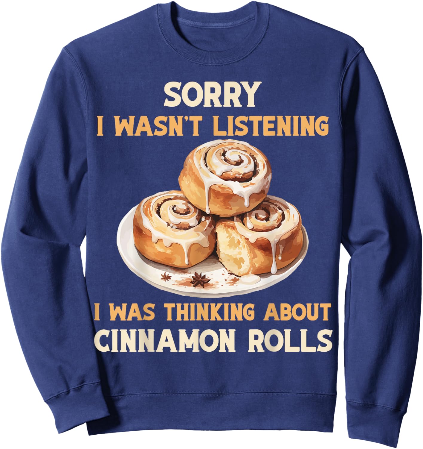 I was thinking Cinnamon Rolls Buns Foodie Baker Sweatshirt - Sweatshirt | Navy