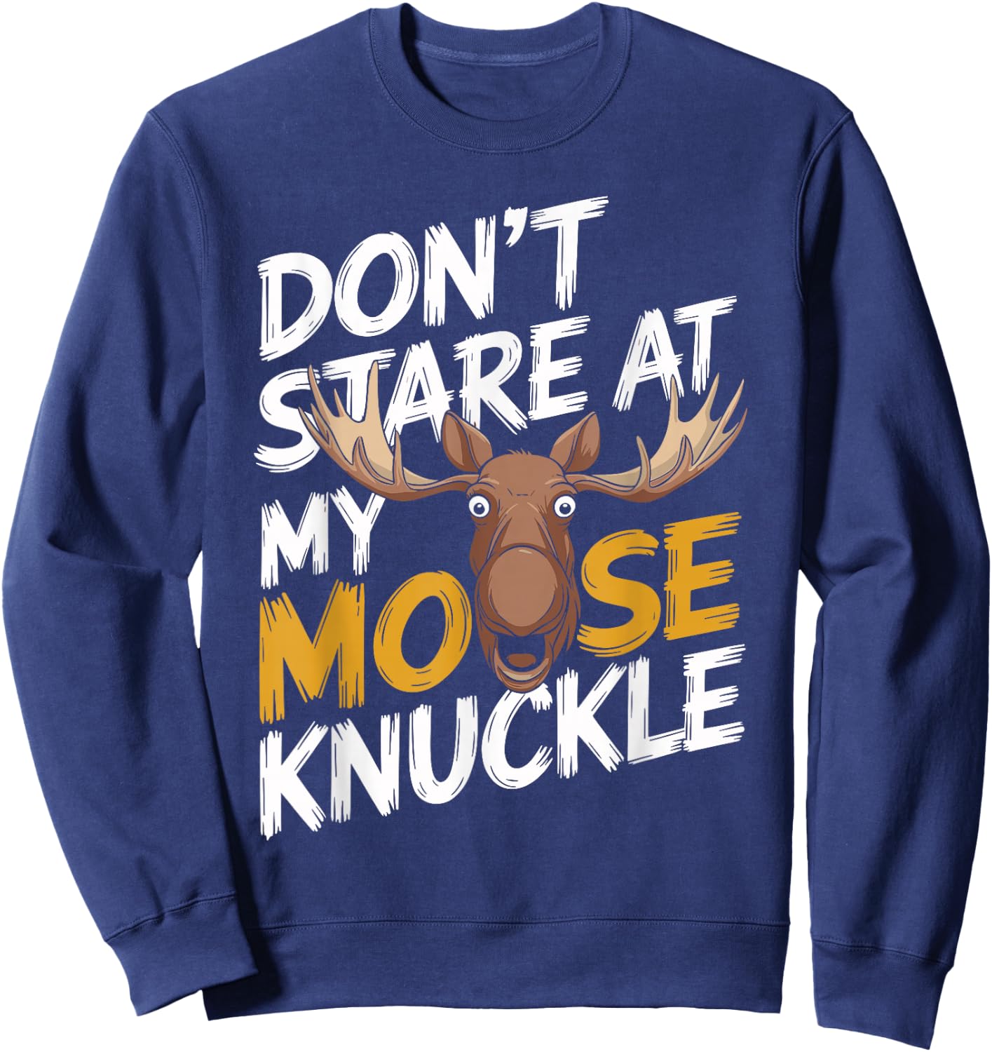 Don't Stare At My Moose Knuckle Funny Moose Knuckle Sweatshirt - Sweatshirt | Navy