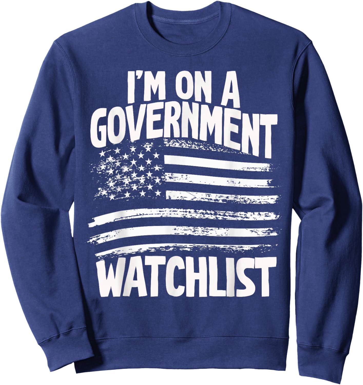 American Flag Men Women Funny I'm On A Government Watchlist Sweatshirt - Sweatshirt | Navy