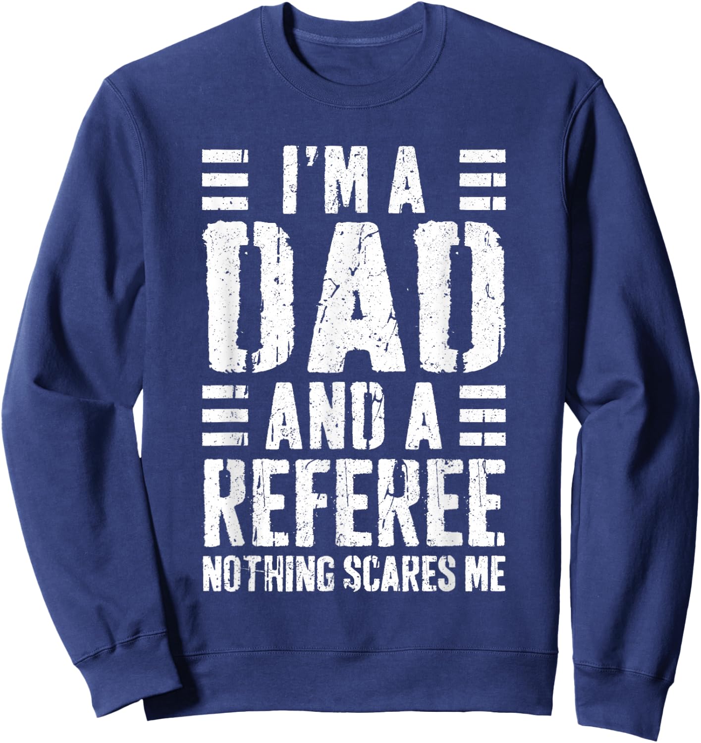 I'm A Dad And A Referee Shirt Nothing Scares Me Fathers Day Sweatshirt - Sweatshirt | Navy