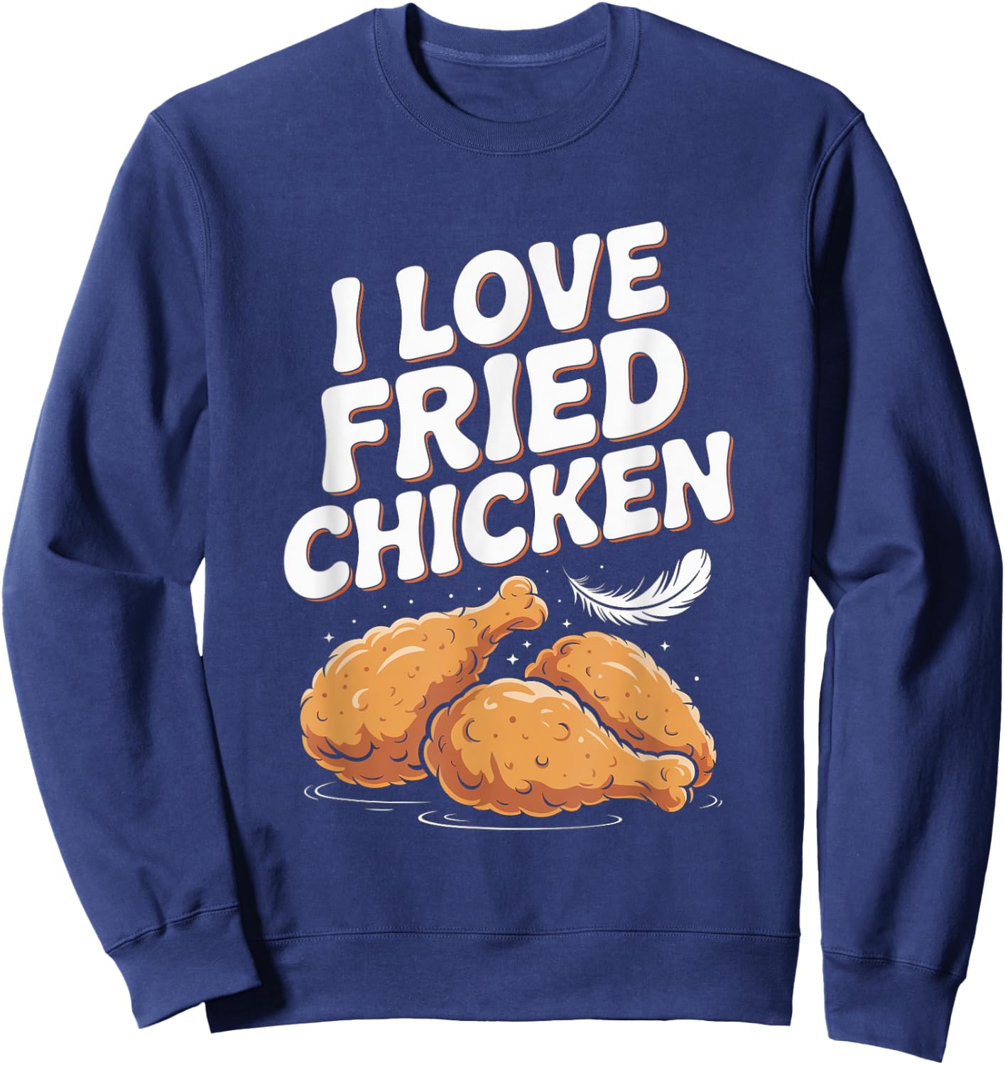 I Love Fried Chicken Foodie Humor Sweatshirt - Sweatshirt | Navy