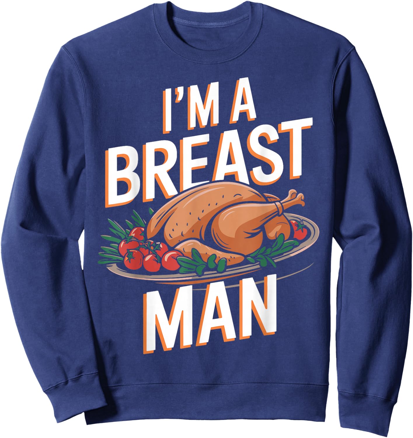I'm A Breast Man Funny Turkey Thanksgiving Women Men Girls Sweatshirt - Sweatshirt | Navy