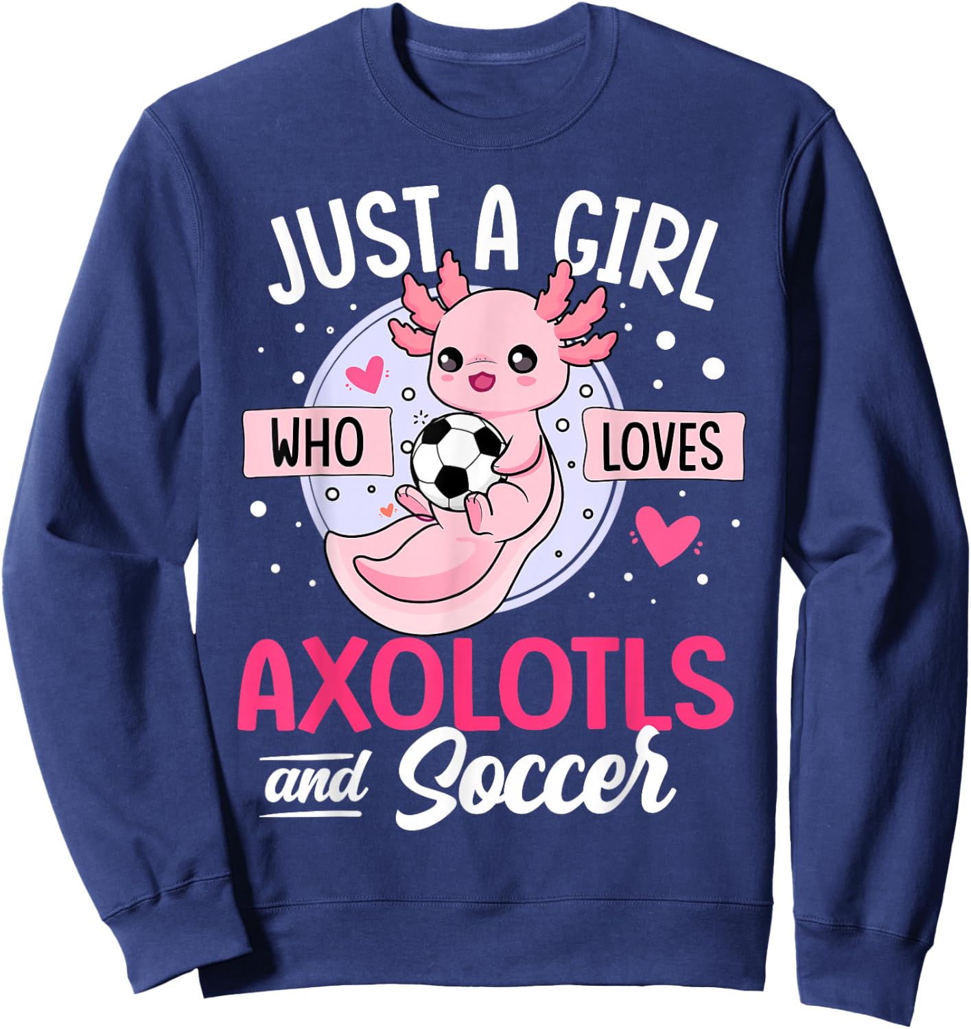 Just a Girl who loves Axolotls and Soccer Cute Axolotl Lover Sweatshirt - Sweatshirt | Navy