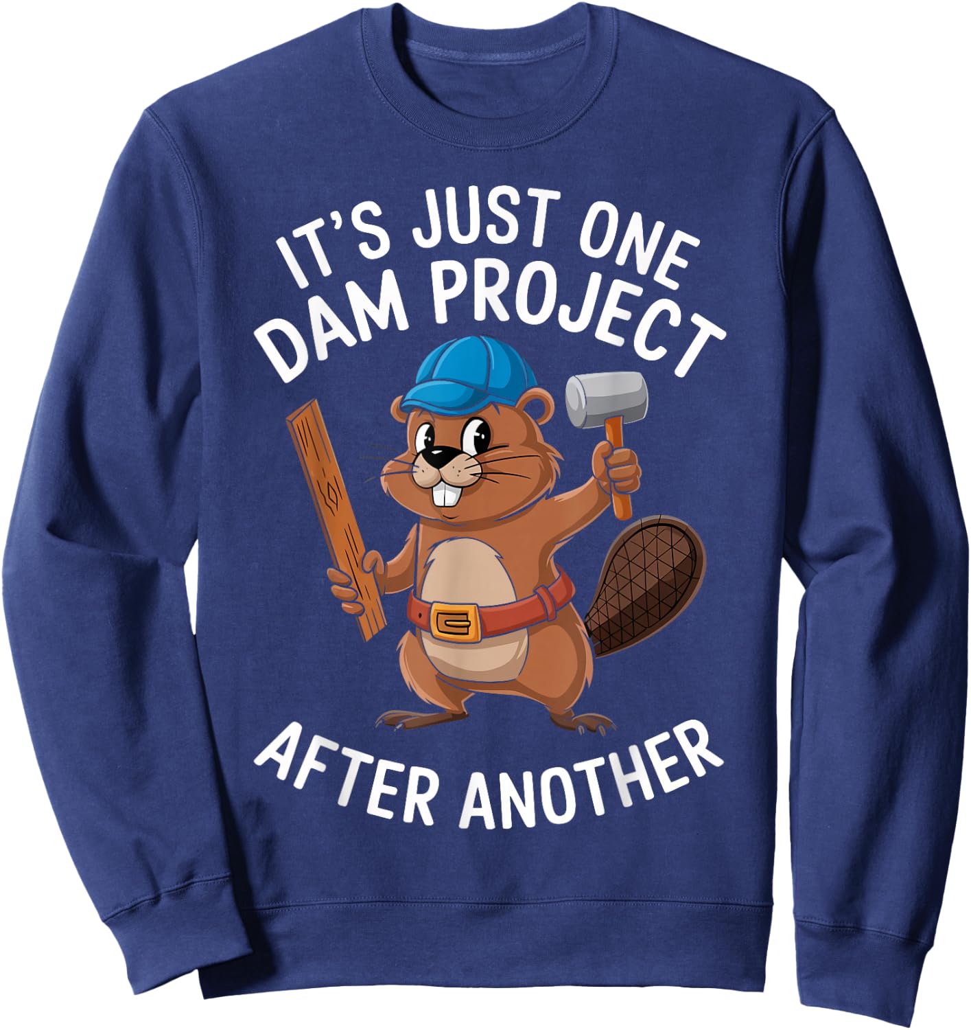 Beaver Carpenter It's Just One Dam Project After Another Sweatshirt - Sweatshirt | Navy