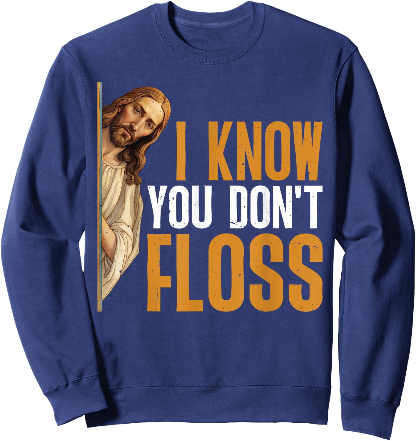 I Know You Don't Floss Funny Dentist Care Sweatshirt - Sweatshirt | Navy