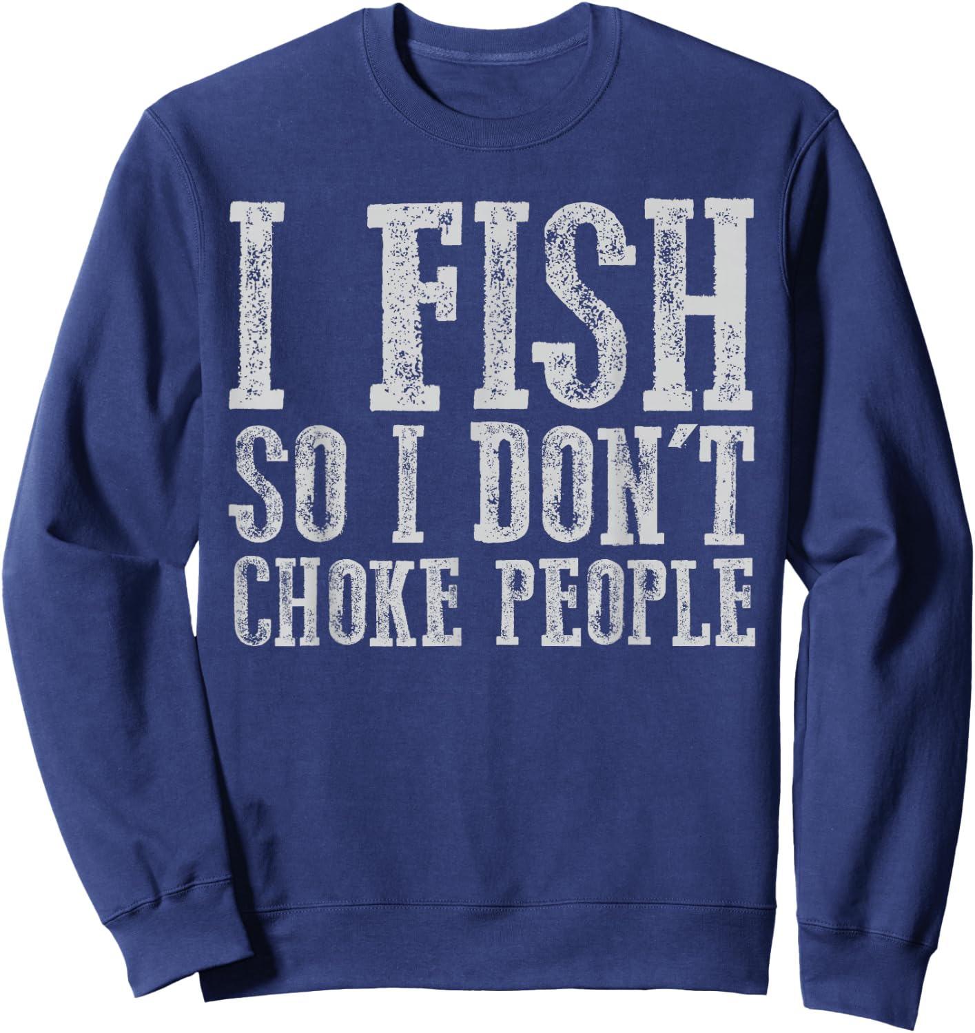 I Fish So I Don't Choke People Fishing Vintage Fishing Lover Sweatshirt - Sweatshirt | Navy