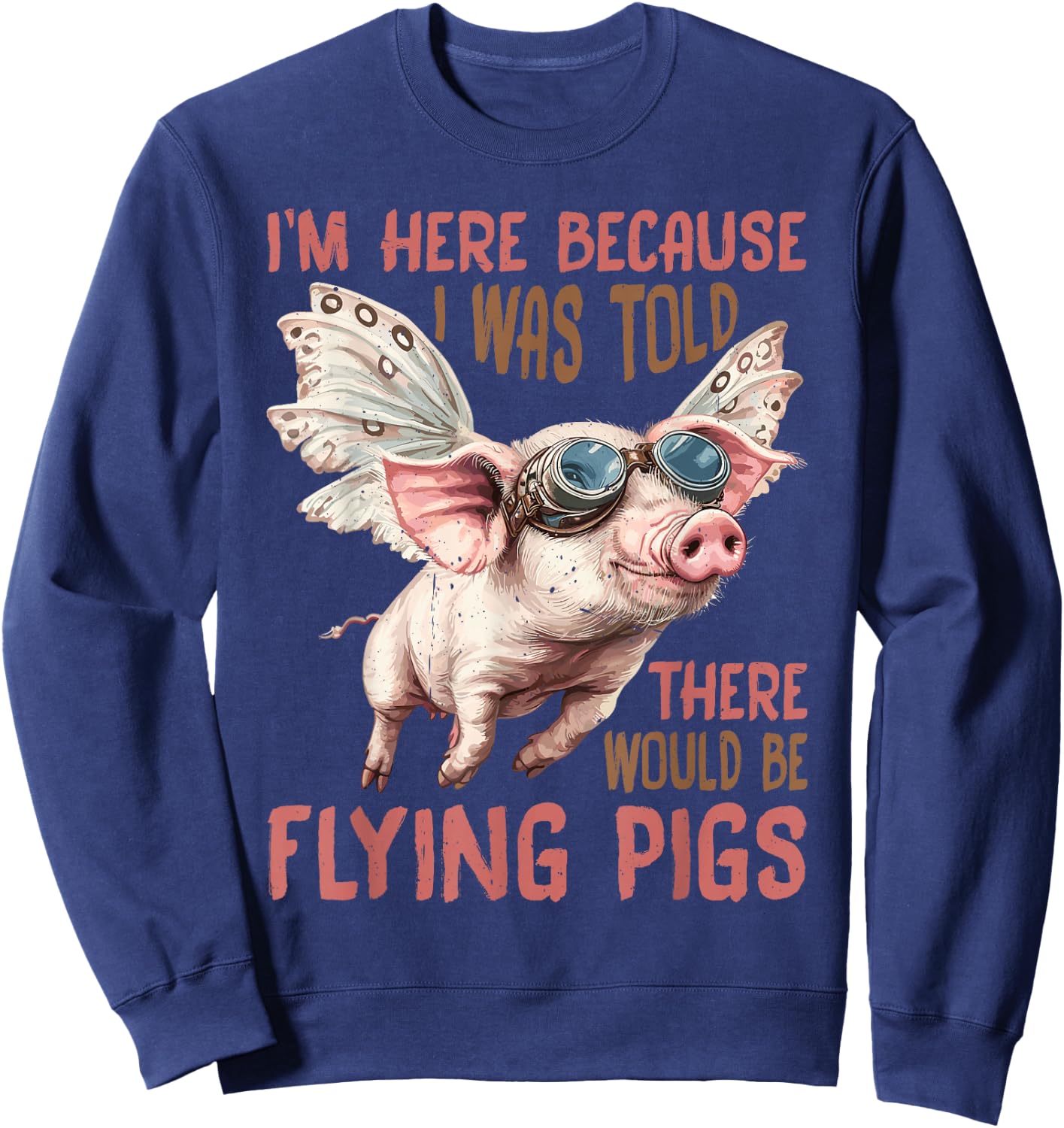 I'm Here Because I was Told There Would Be Flying Pigs_ Sweatshirt - Sweatshirt | Navy