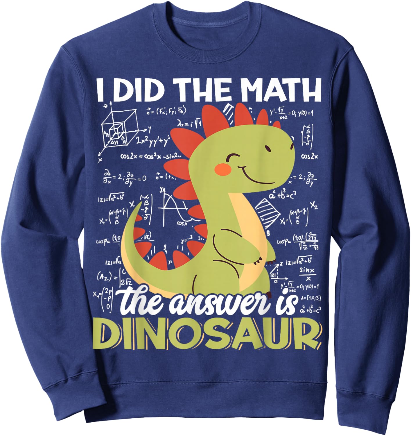 I Did The Math The Answer is Dinosaur Funny T-Rex Dino Lover Sweatshirt - Sweatshirt | Navy