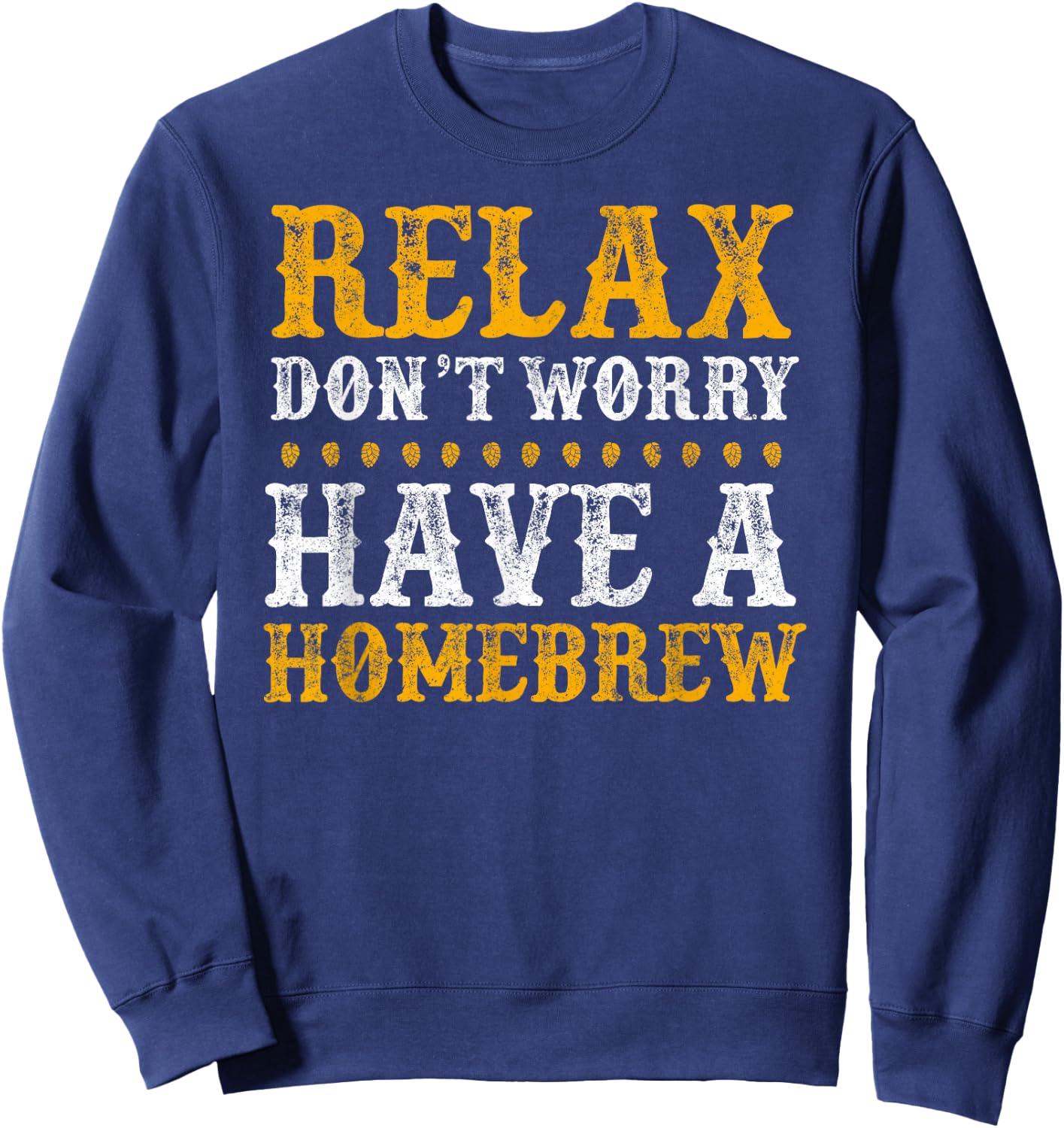 Home Brewer Relax Don't Worry Have A Homebrew Sweatshirt - Sweatshirt | Navy