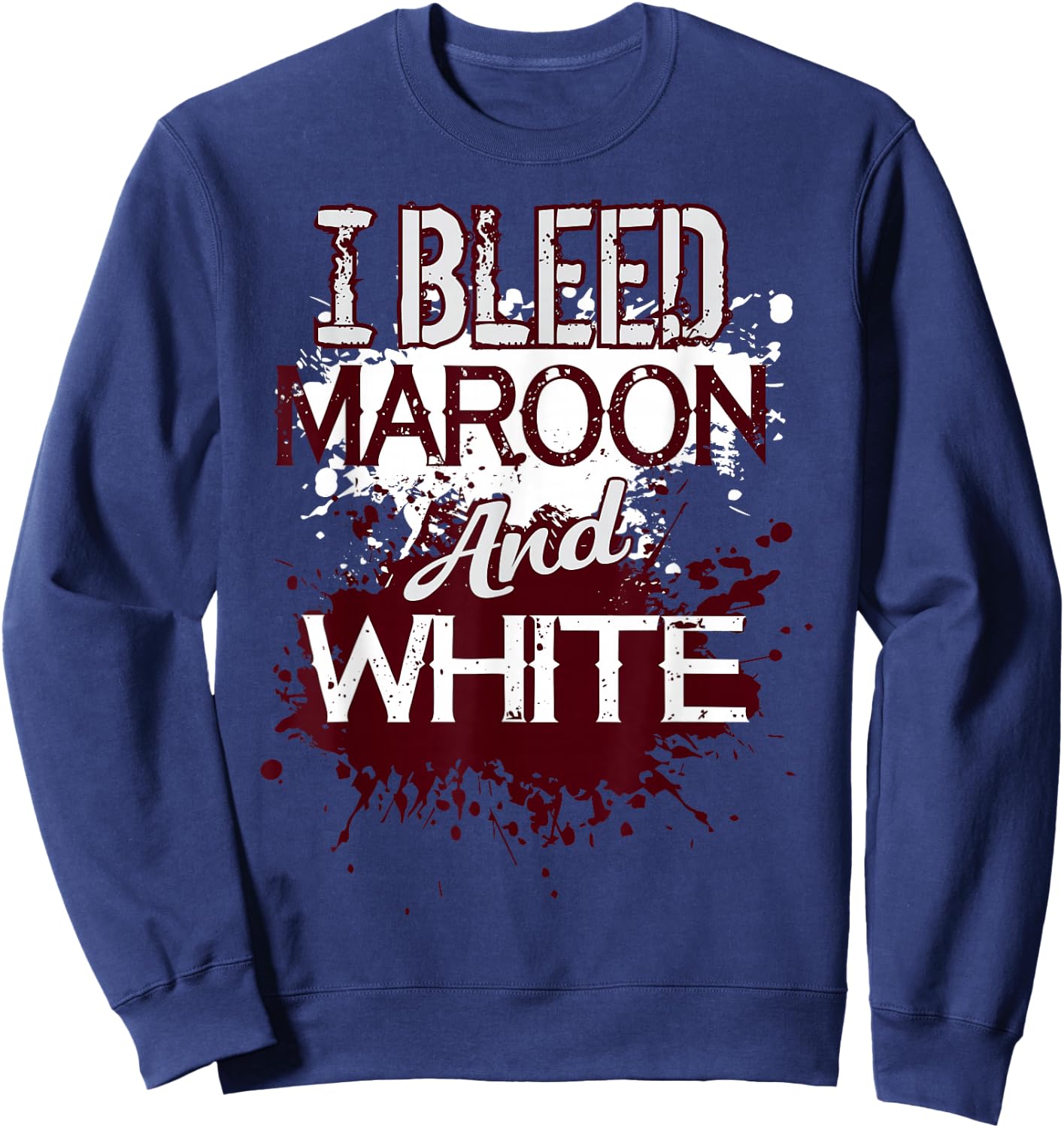 I Bleed Maroon And White Team Player Or Sports Fan Sweatshirt - Sweatshirt | Navy