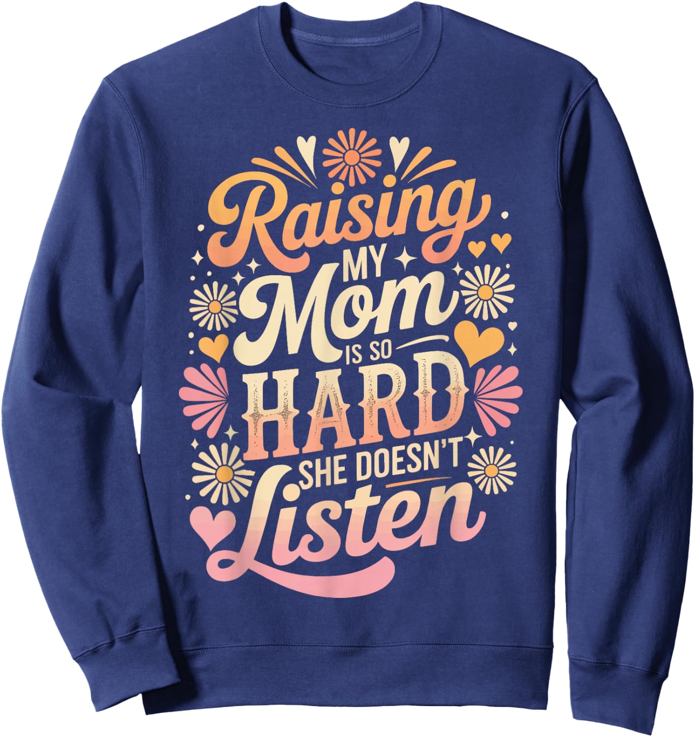 Raising My Mom is So Hard She Doesn't Listen Sweatshirt - Sweatshirt | Navy