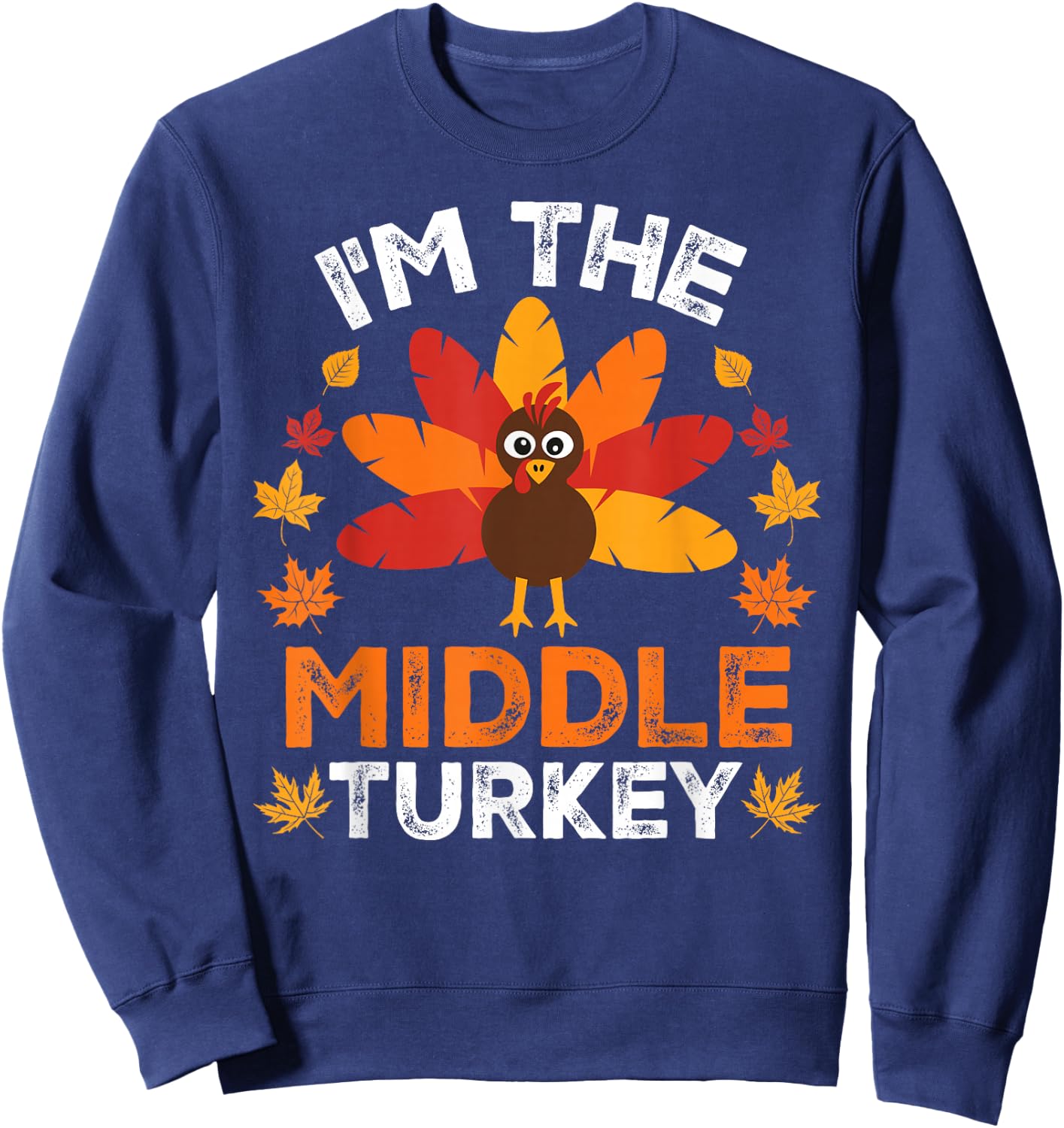 I'm The Middle Turkey, Funny Turkey Thanksgiving Sweatshirt - Sweatshirt | Navy