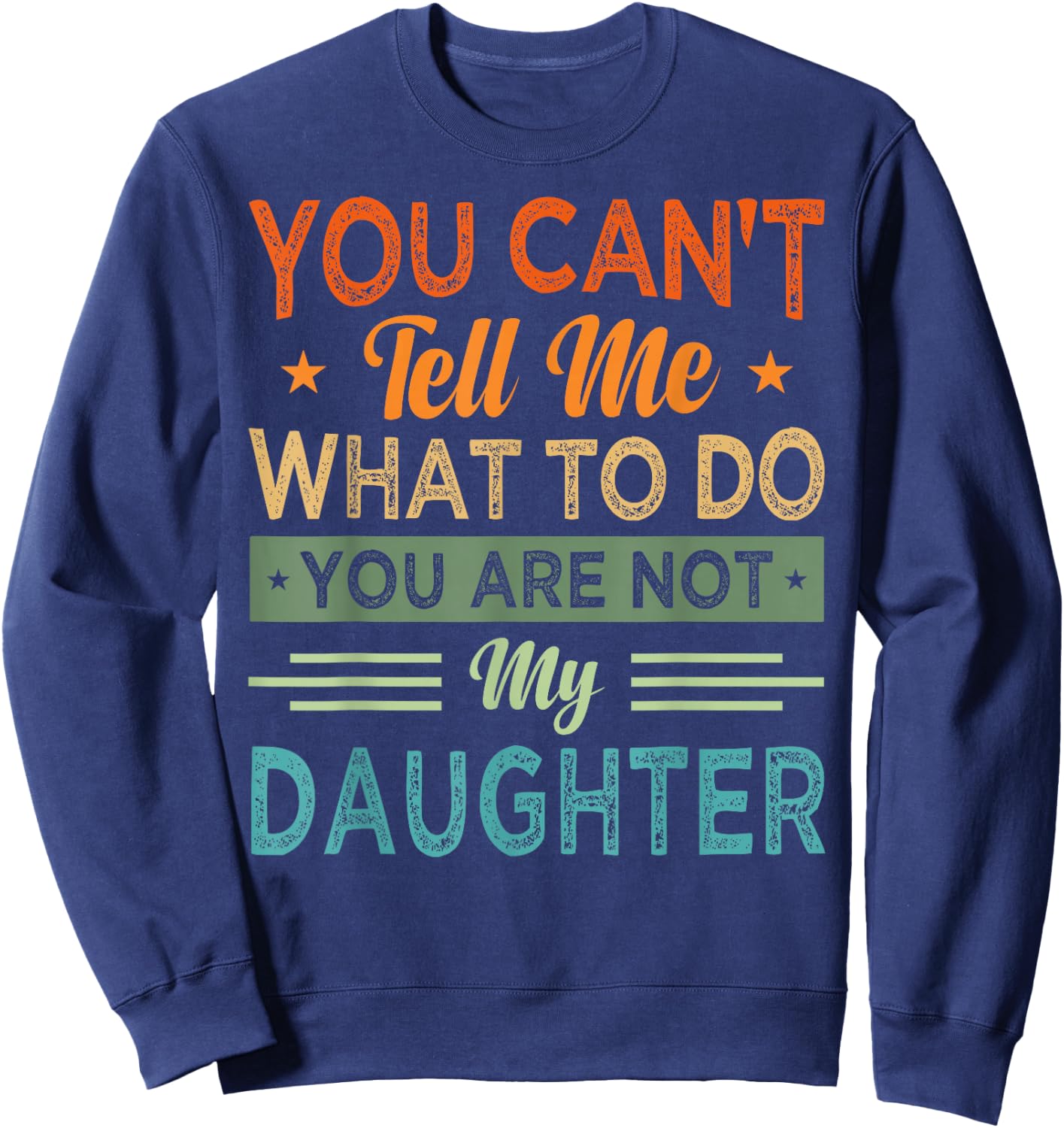 You Can't Tell Me What To Do You Are Not My Daughter Sweatshirt - Sweatshirt | Navy