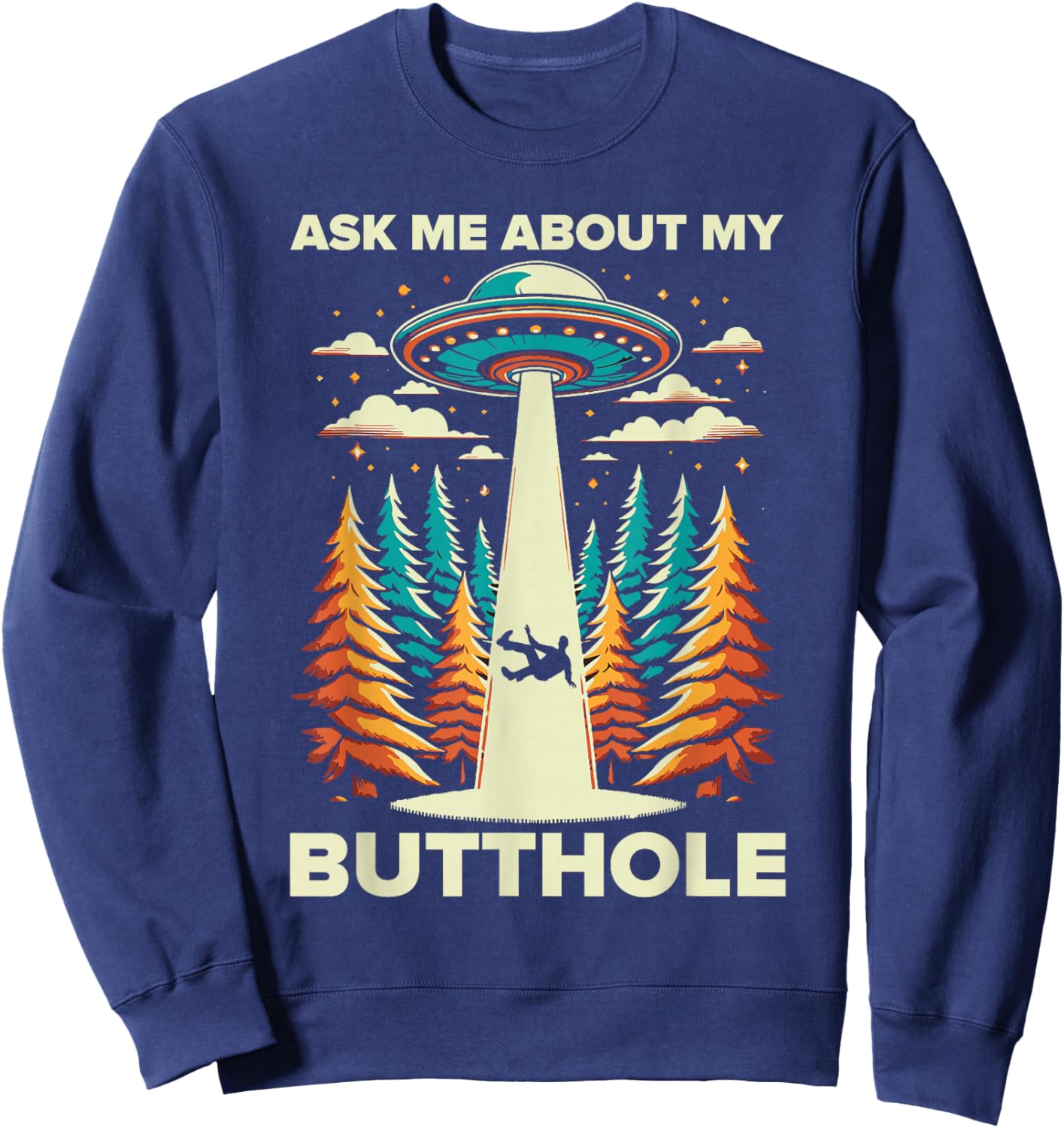 Ask Me About My Butthole UFO Alien Abduction Sweatshirt - Sweatshirt | Navy