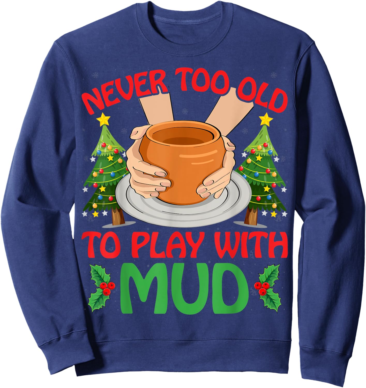 Never Too Old To Play With Mud Xmas Pottery Christmas Sweatshirt - Sweatshirt | Navy
