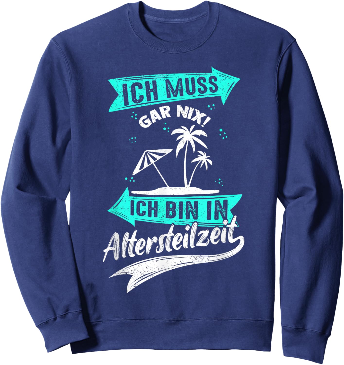 Ich Muss Gar Nix! Ich Bin In Altersteilzeit Rente Rentner Sweatshirt - Sweatshirt | Navy