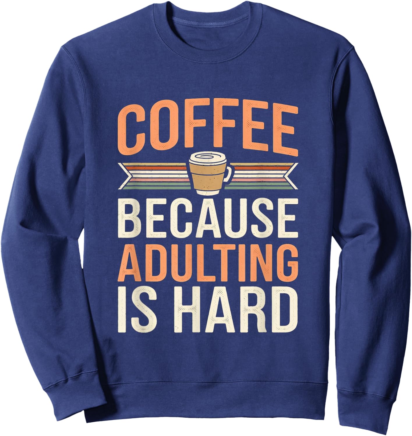 Coffee Because Adulting Is Hard Funny Sweatshirt - Sweatshirt | Navy