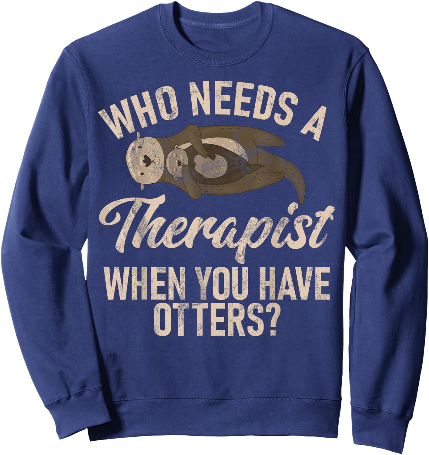 Who needs a Therapist when you have Otters Sweatshirt - Sweatshirt | Navy