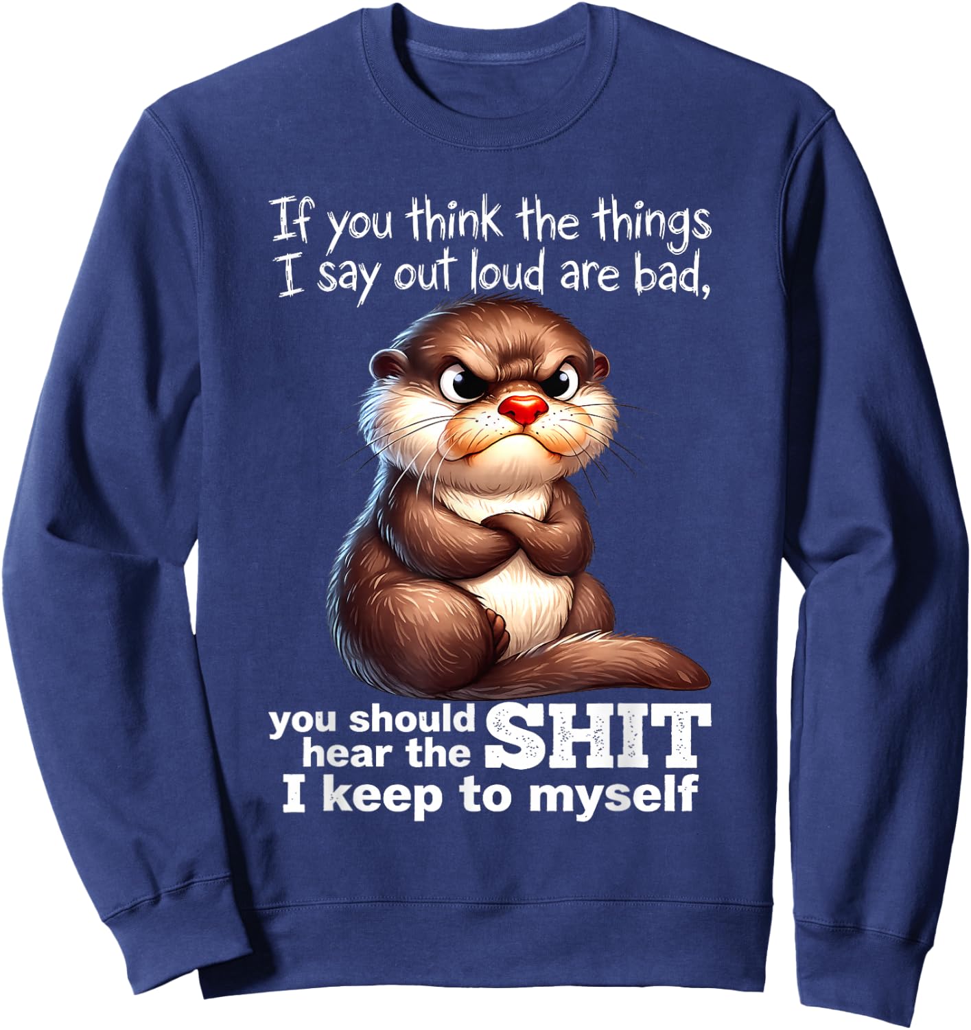 Otter - If You Think The Things I Say Out Loud are Bad Sweatshirt - Sweatshirt | Navy