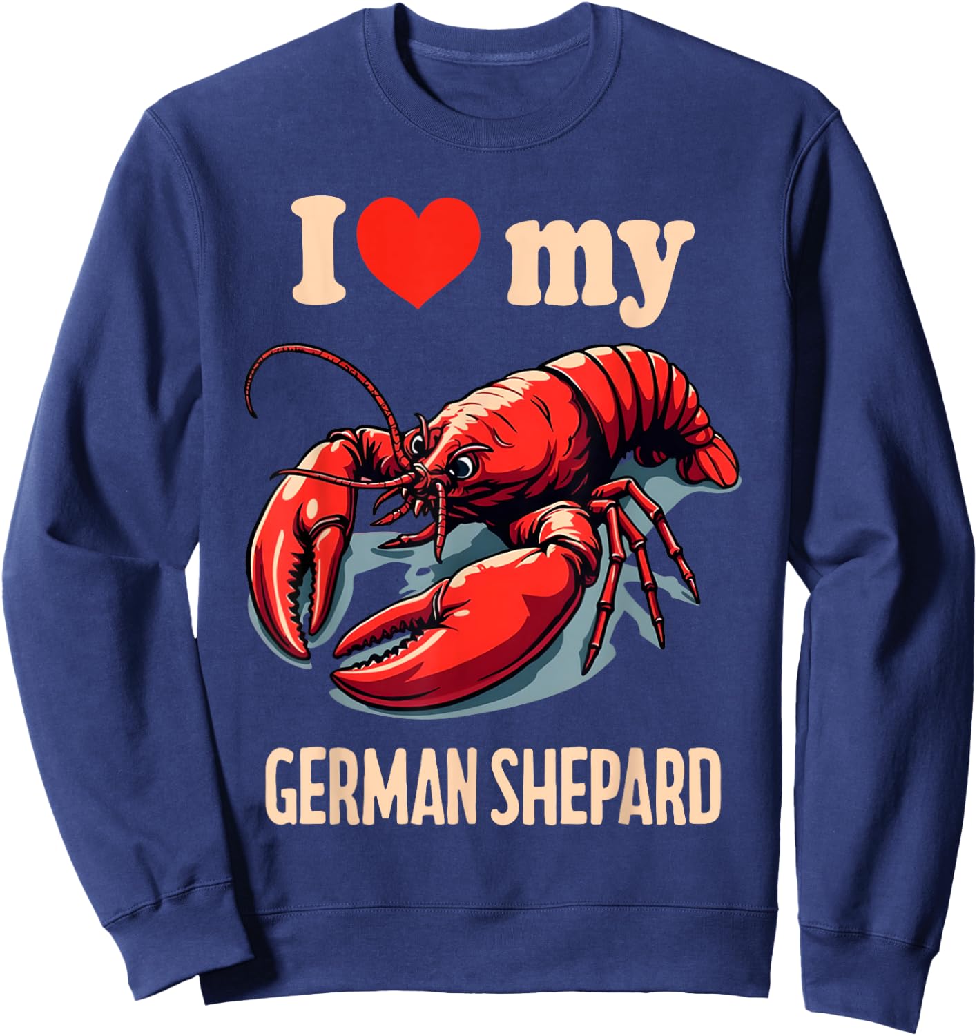 I Love My German Shepard Lobster Funny Sarcastic Humor Meme Sweatshirt - Sweatshirt | Navy