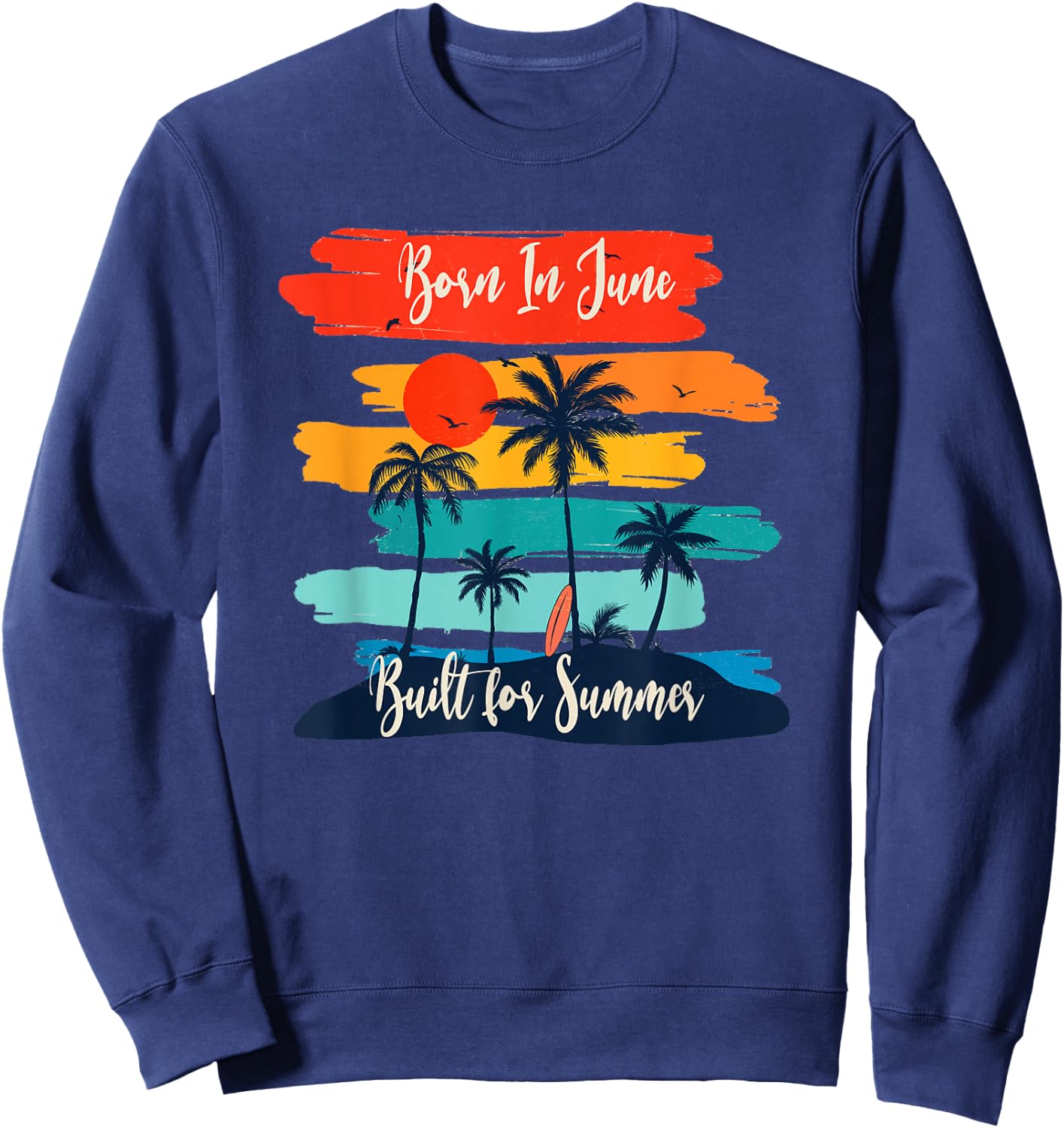 Born In June - Built For Summer for June Birthdays Sweatshirt - Sweatshirt | Navy