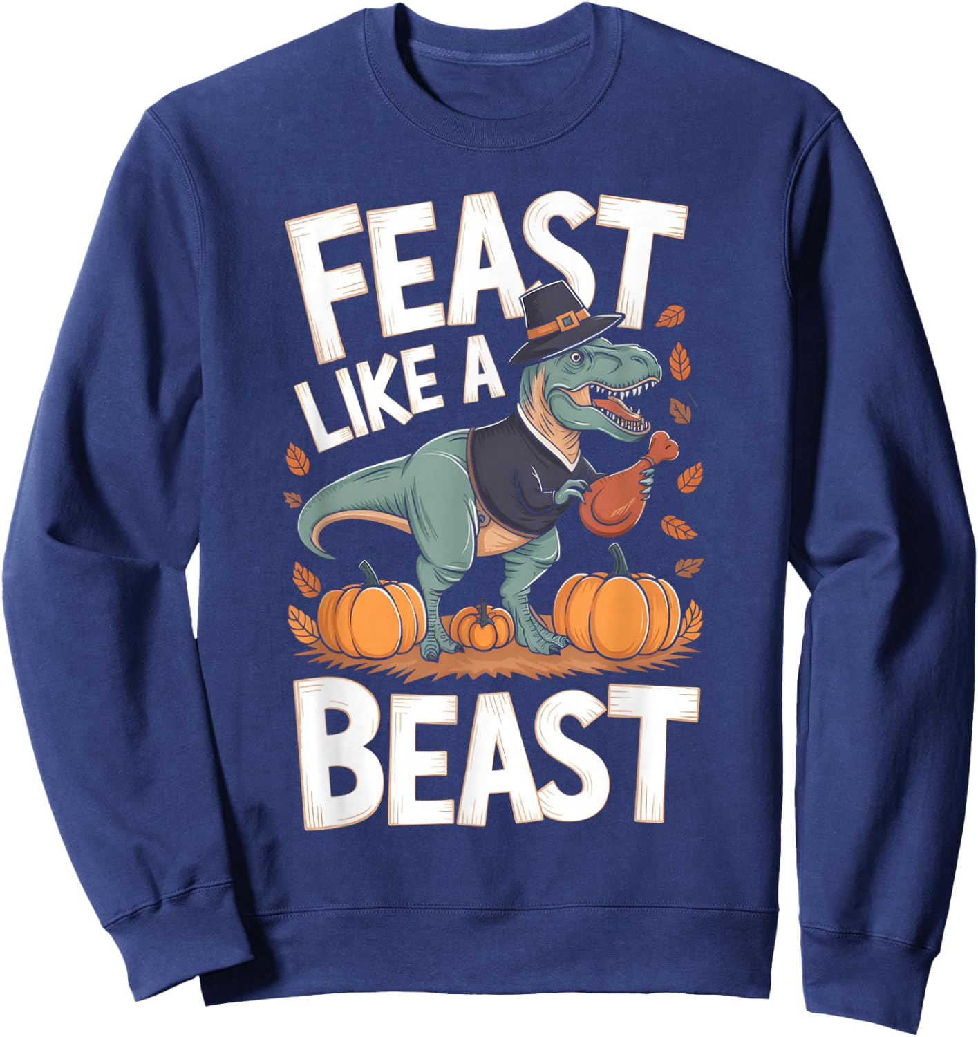 Feast Like a Beast Thanksgiving T-Rex Dino Sweatshirt - Sweatshirt | Navy