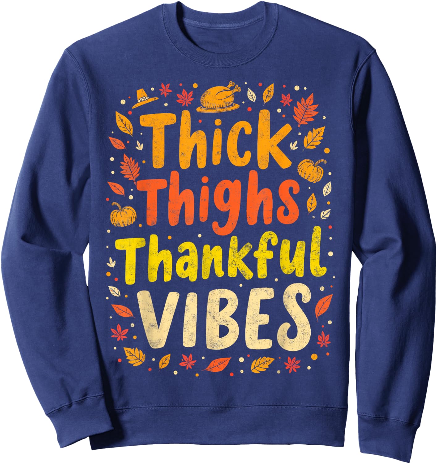Thick Thighs Thankful Vibes Thanksgiving Turkey Dinner Sweatshirt - Sweatshirt | Navy