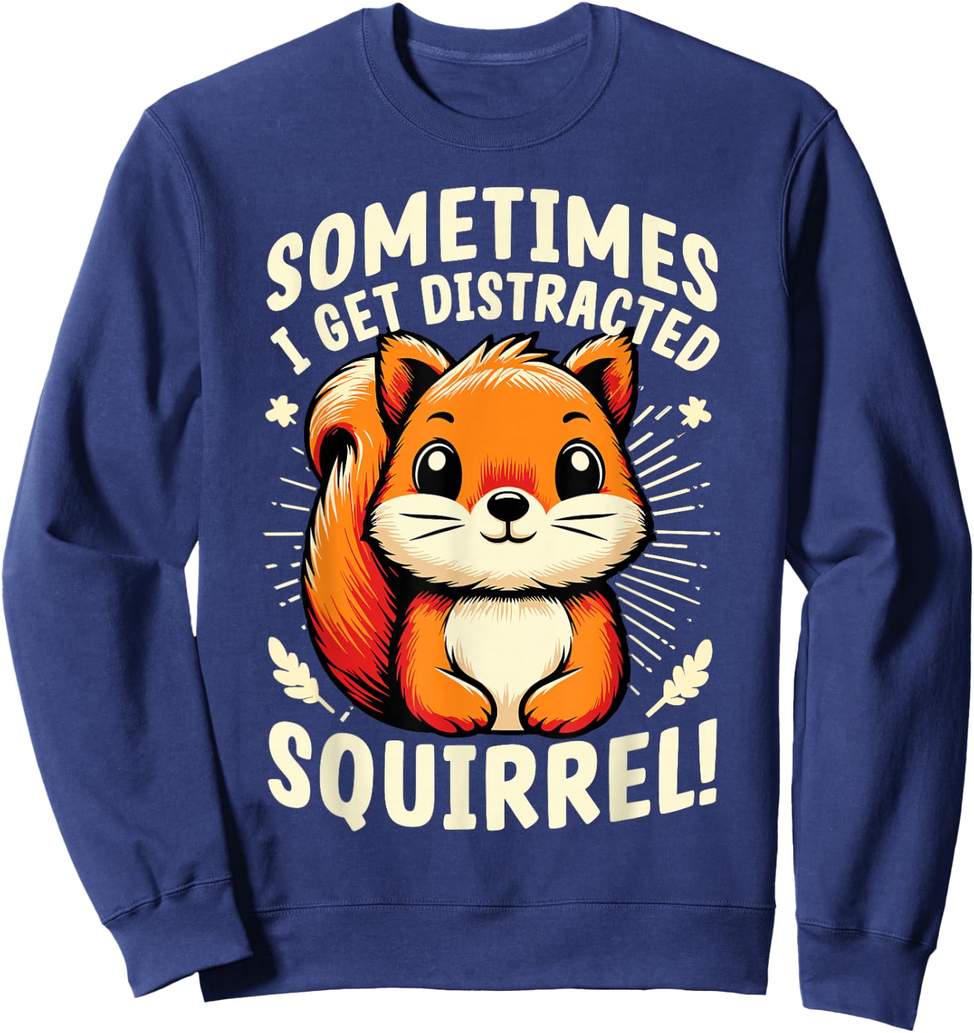 Sometimes I Get Distracted Squirrel Funny Squirrels Sweatshirt - Sweatshirt | Navy