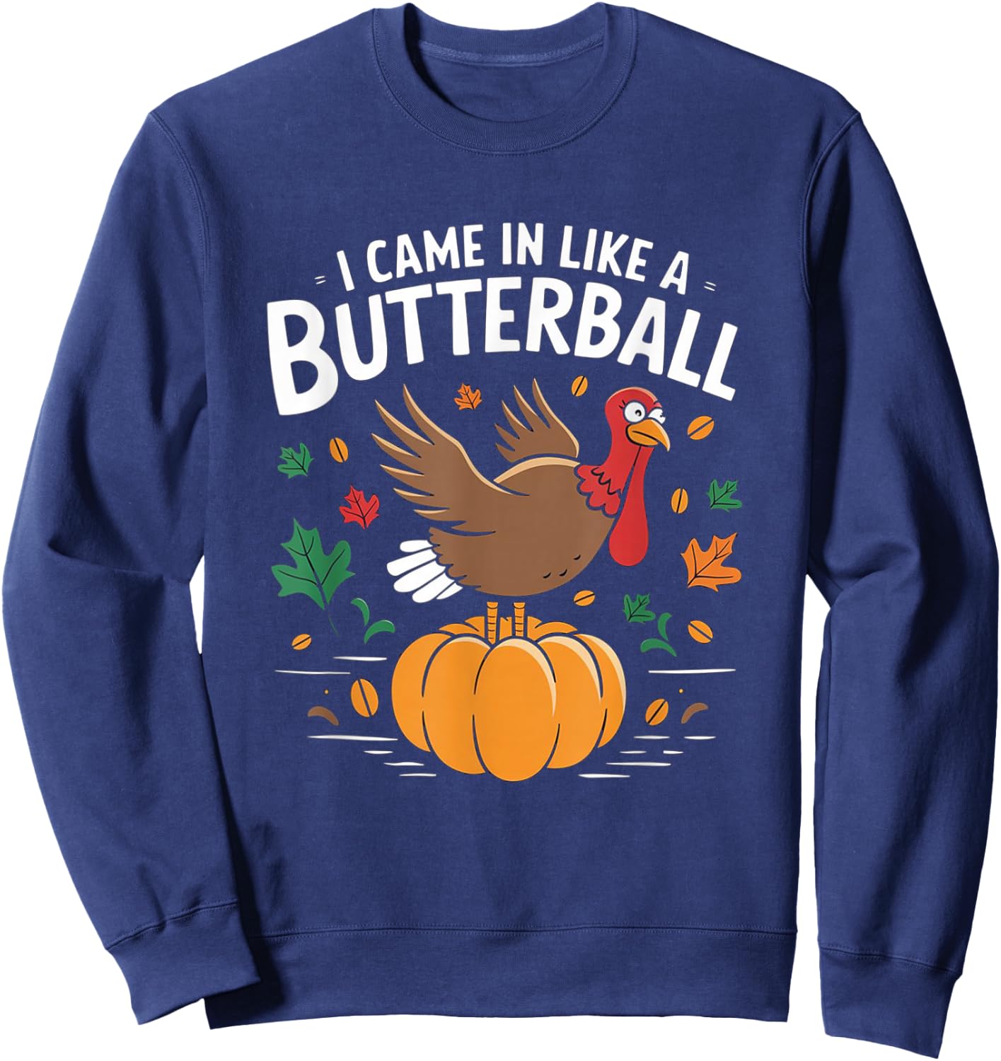 I Came In Like A Butterball Funny Thanksgiving Funny Turkey Sweatshirt - Sweatshirt | Navy
