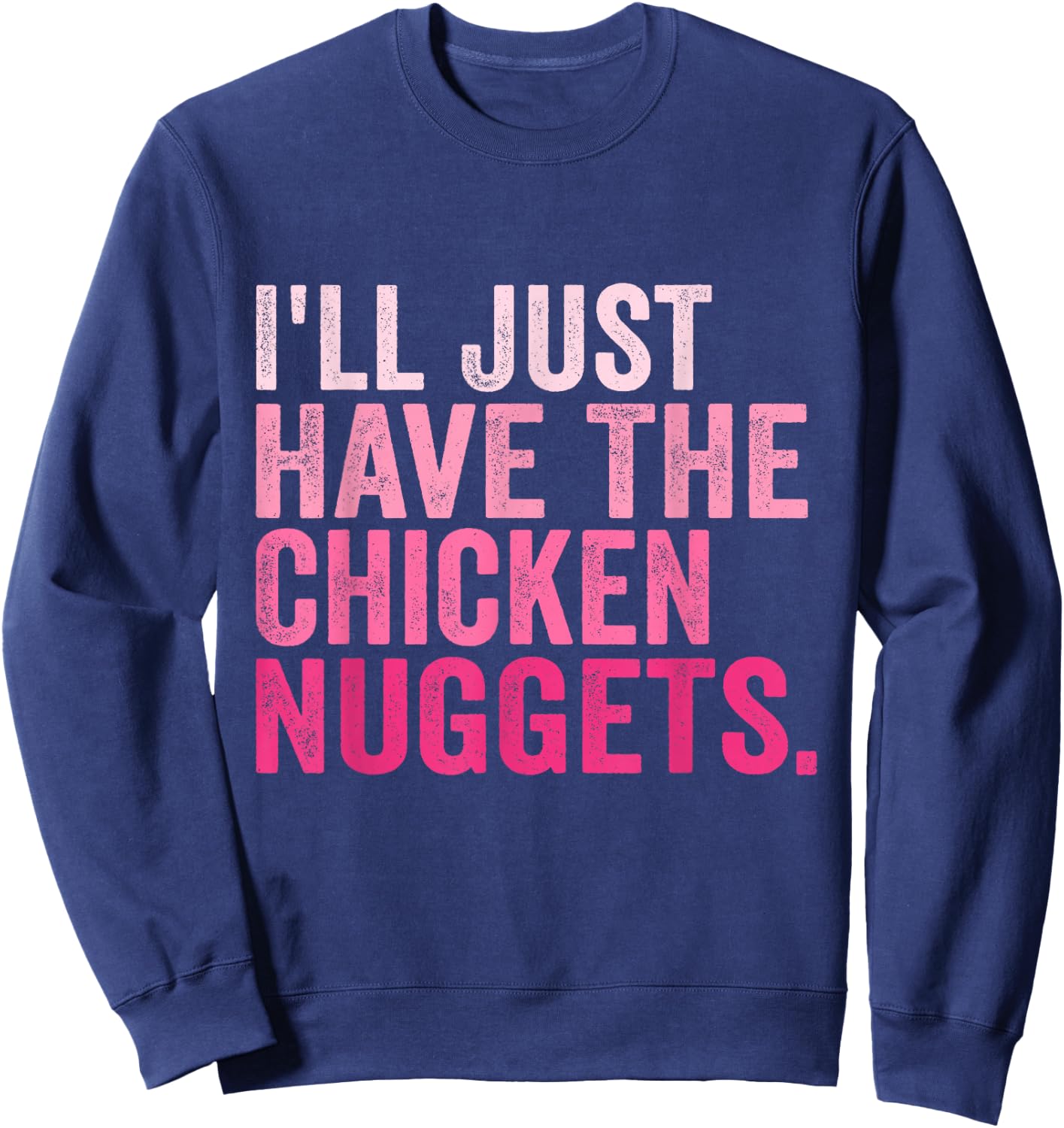 I'll Just Have The Chicken Nuggets Funny Food Saying Sweatshirt - Sweatshirt | Navy