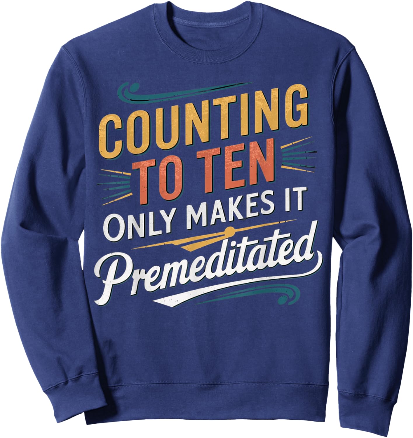 Counting to Ten Only Makes It Premeditated Sarcastic Apparel Sweatshirt - Sweatshirt | Navy