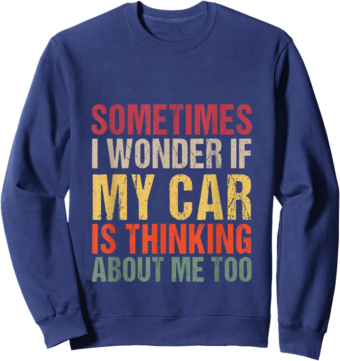 Sometimes I Wonder If My Car is Thinking About Me Too Sweatshirt - Sweatshirt | Navy