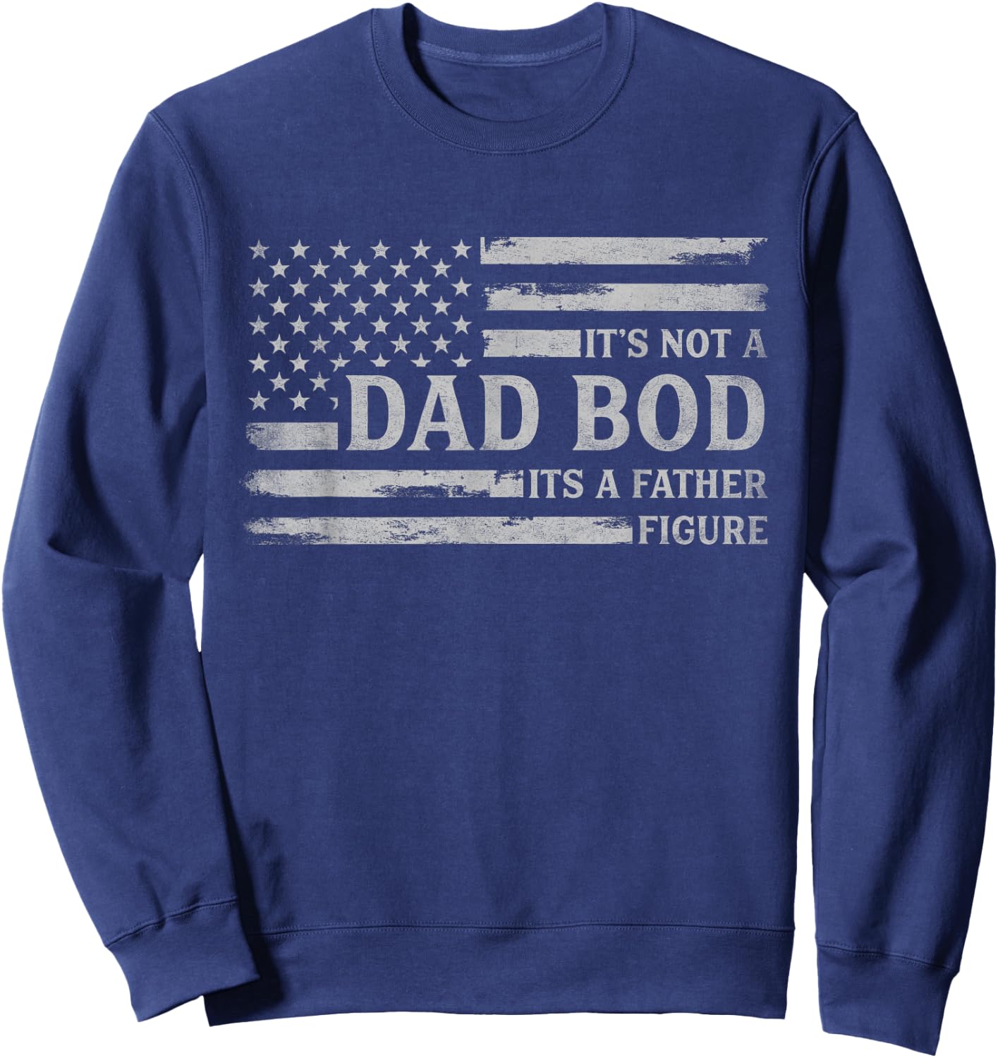 Its Not A Dad BOD Its A Father Figure Father's Day Flag Sweatshirt - Sweatshirt | Navy