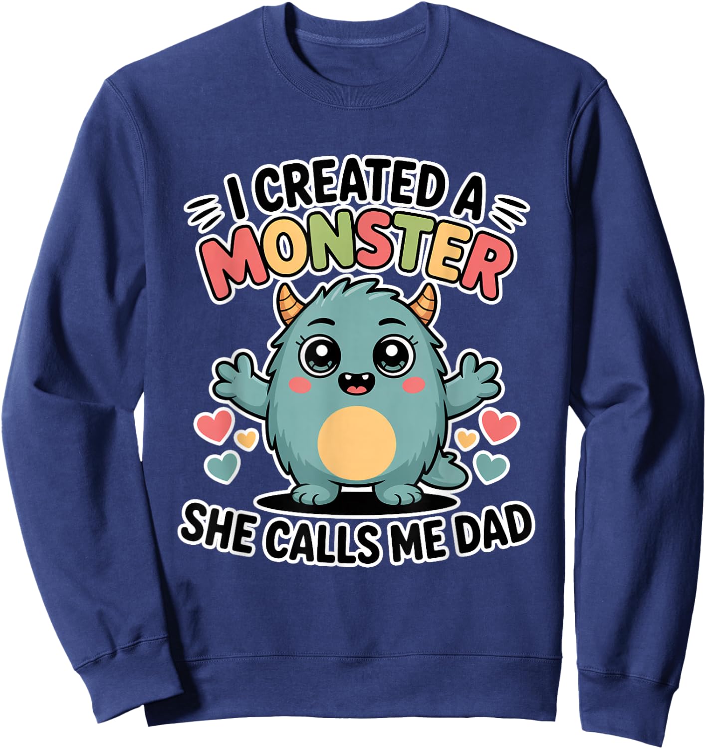 I Created A Monster She Calls Me Dad Sweatshirt - Sweatshirt | Navy